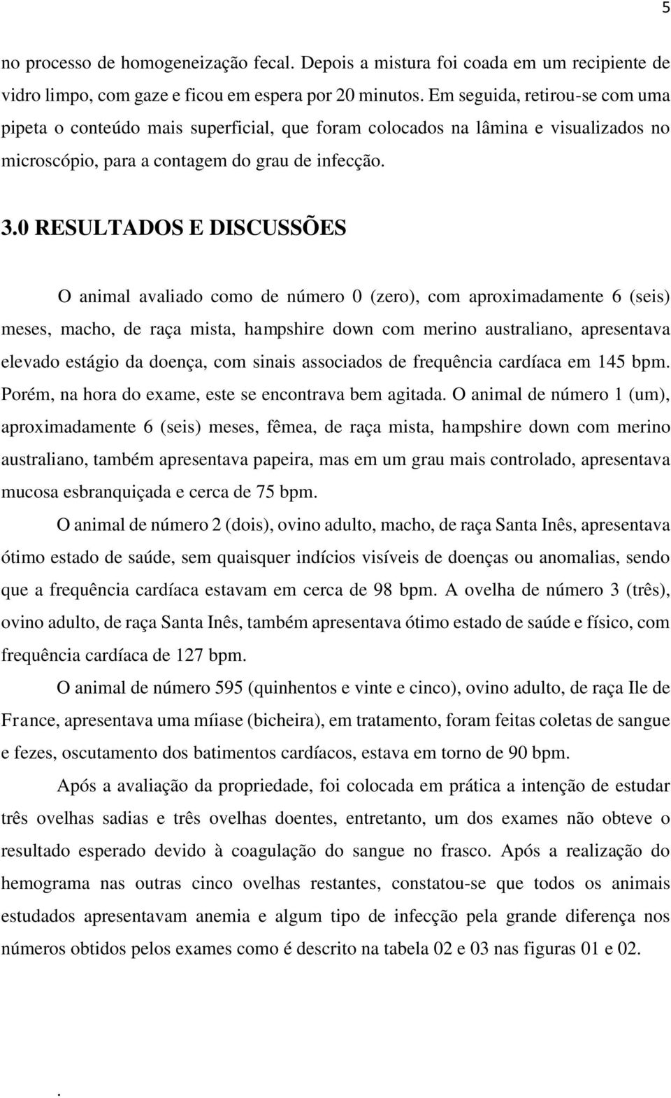 0 RESULTADOS E DISCUSSÕES O animal avaliado como de número 0 (zero), com aproximadamente 6 (seis) meses, macho, de raça mista, hampshire down com merino australiano, apresentava elevado estágio da