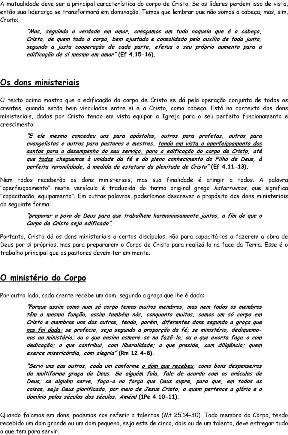 auxílio de toda junta, segundo a justa cooperação de cada parte, efetua o seu próprio aumento para a edificação de si mesmo em amor (Ef 4.15-16).