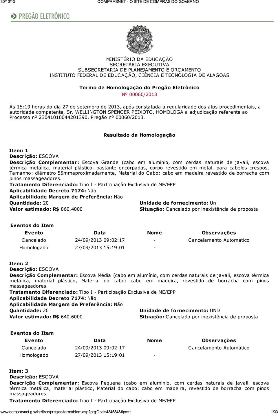 WELLINGTON SPENC ER PEIXOTO, HOMOLOGA a adjudicação referente ao Processo nº 23041010044201390, Pregão nº 00060/2013.