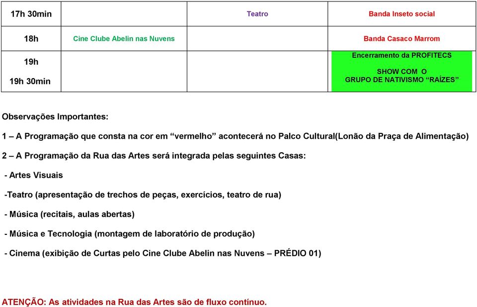 integrada pelas seguintes Casas: - Artes Visuais - (apresentação de trechos de peças, exercícios, teatro de rua) - Música (recitais, aulas abertas) -