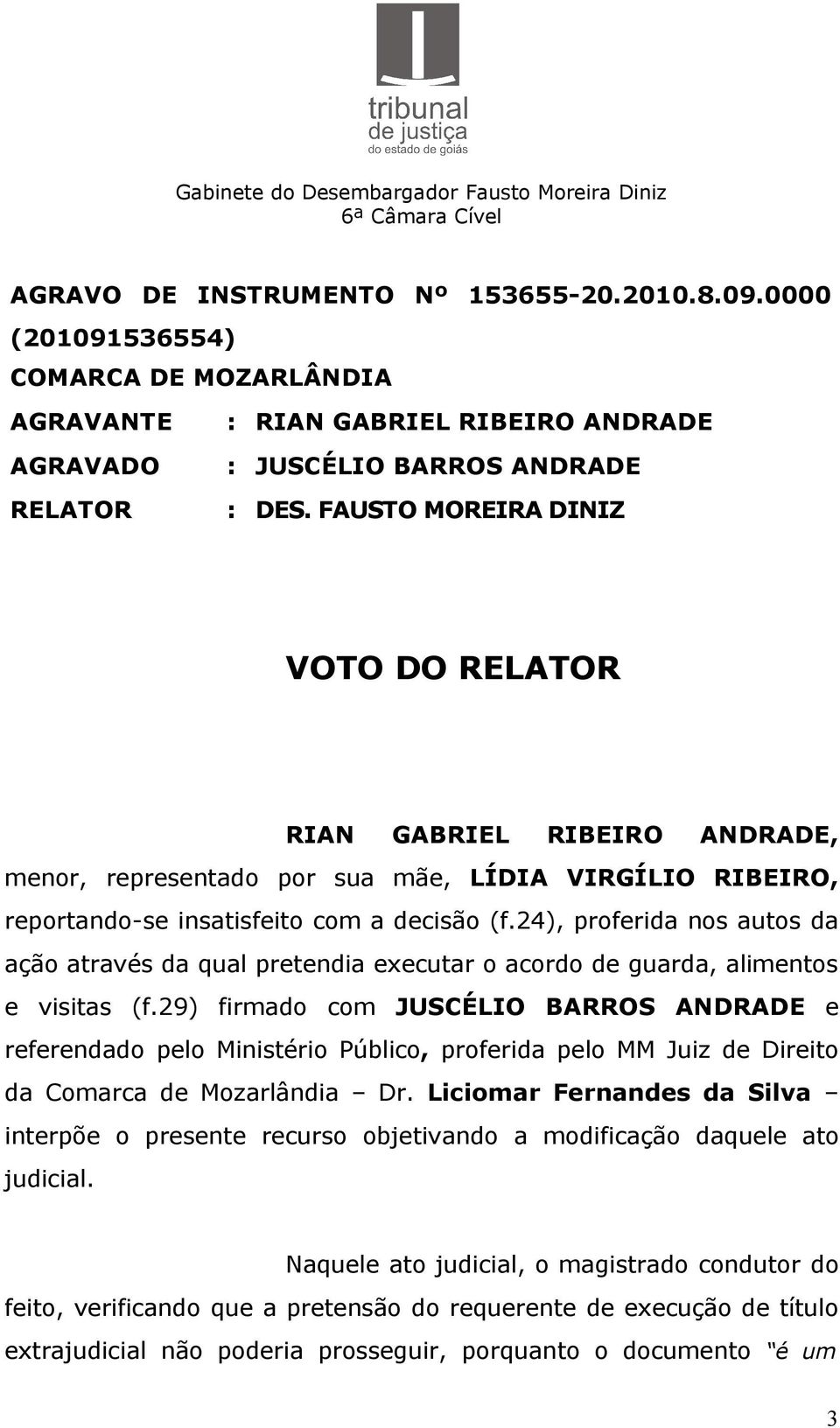 24), proferida nos autos da ação através da qual pretendia executar o acordo de guarda, alimentos e visitas (f.