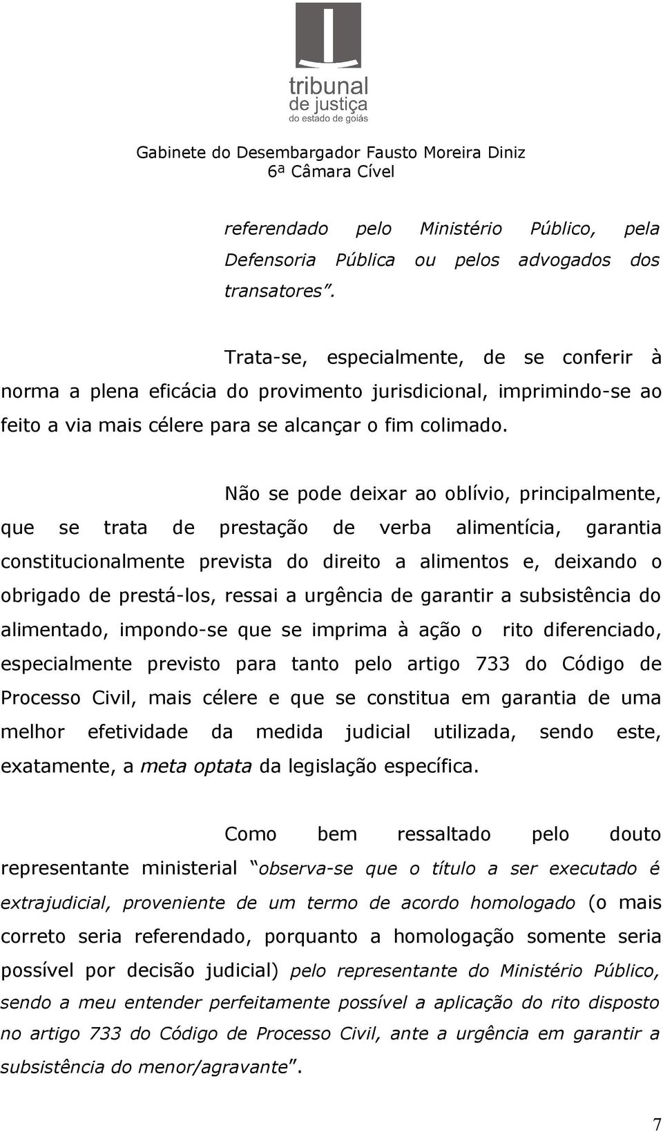 Não se pode deixar ao oblívio, principalmente, que se trata de prestação de verba alimentícia, garantia constitucionalmente prevista do direito a alimentos e, deixando o obrigado de prestá-los,