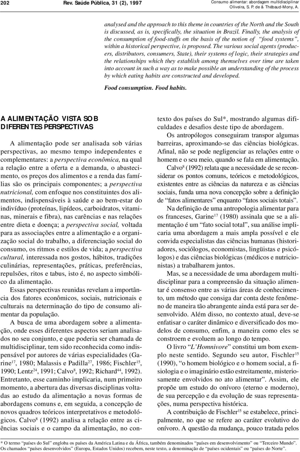 situation in Brazil. Finally, the analysis of the consumption of food-stuffs on the basis of the notion of food systems, within a historical perspective, is proposed.