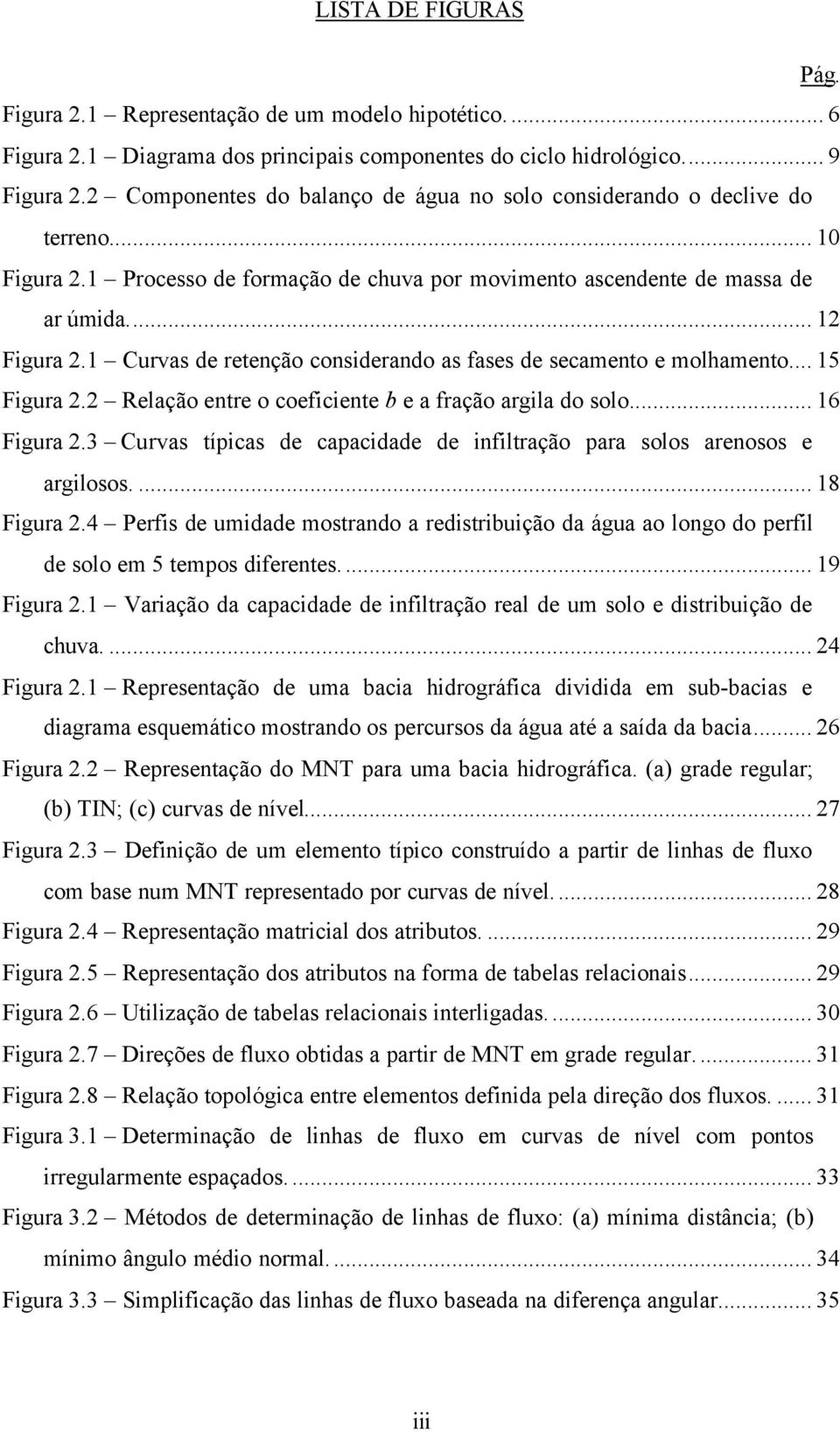 1 Curvas de retenção considerando as fases de secamento e molhamento... 15 Figura 2.2 Relação entre o coeficiente b e a fração argila do solo... 16 Figura 2.