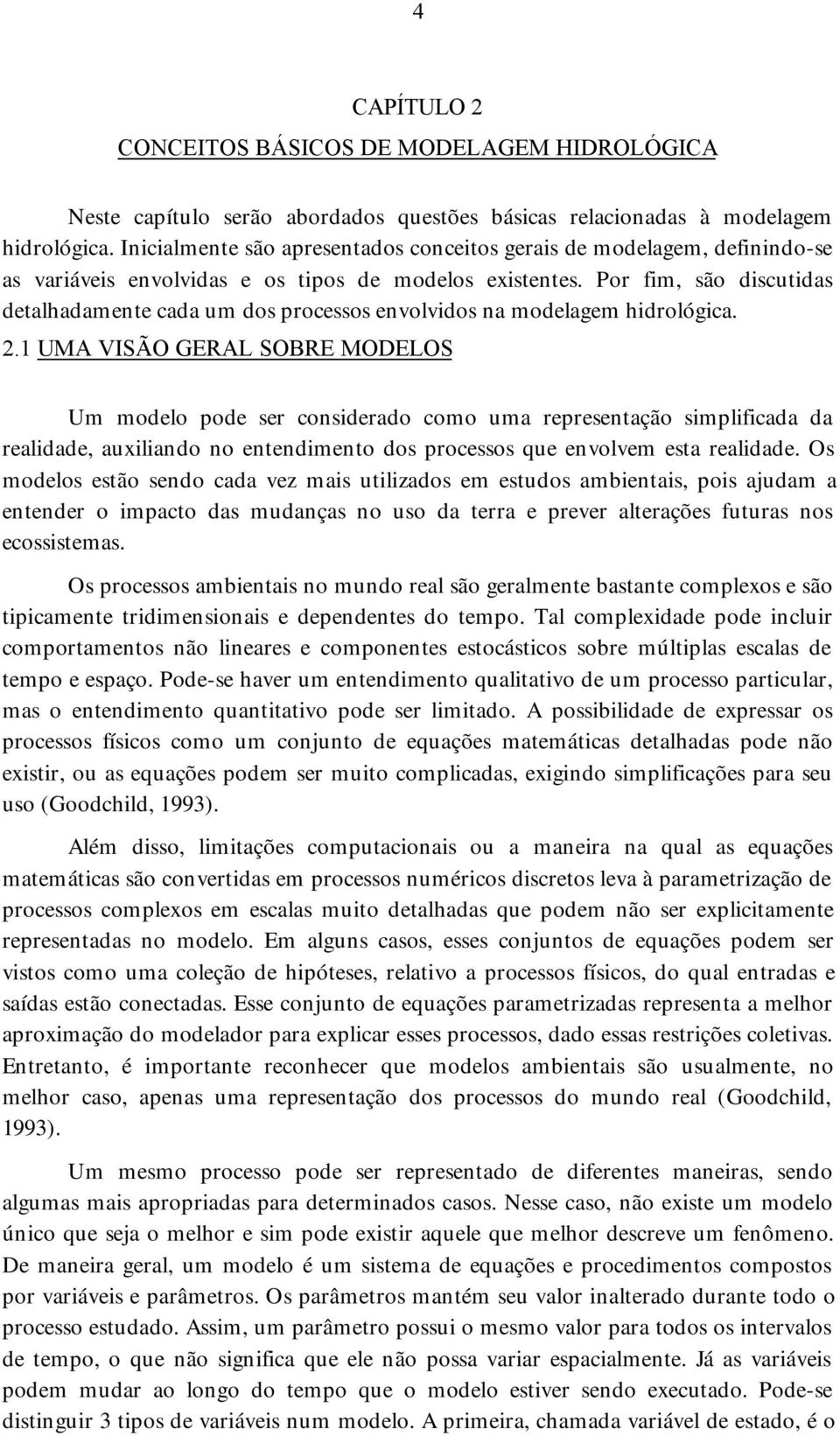 Por fim, são discutidas detalhadamente cada um dos processos envolvidos na modelagem hidrológica. 2.