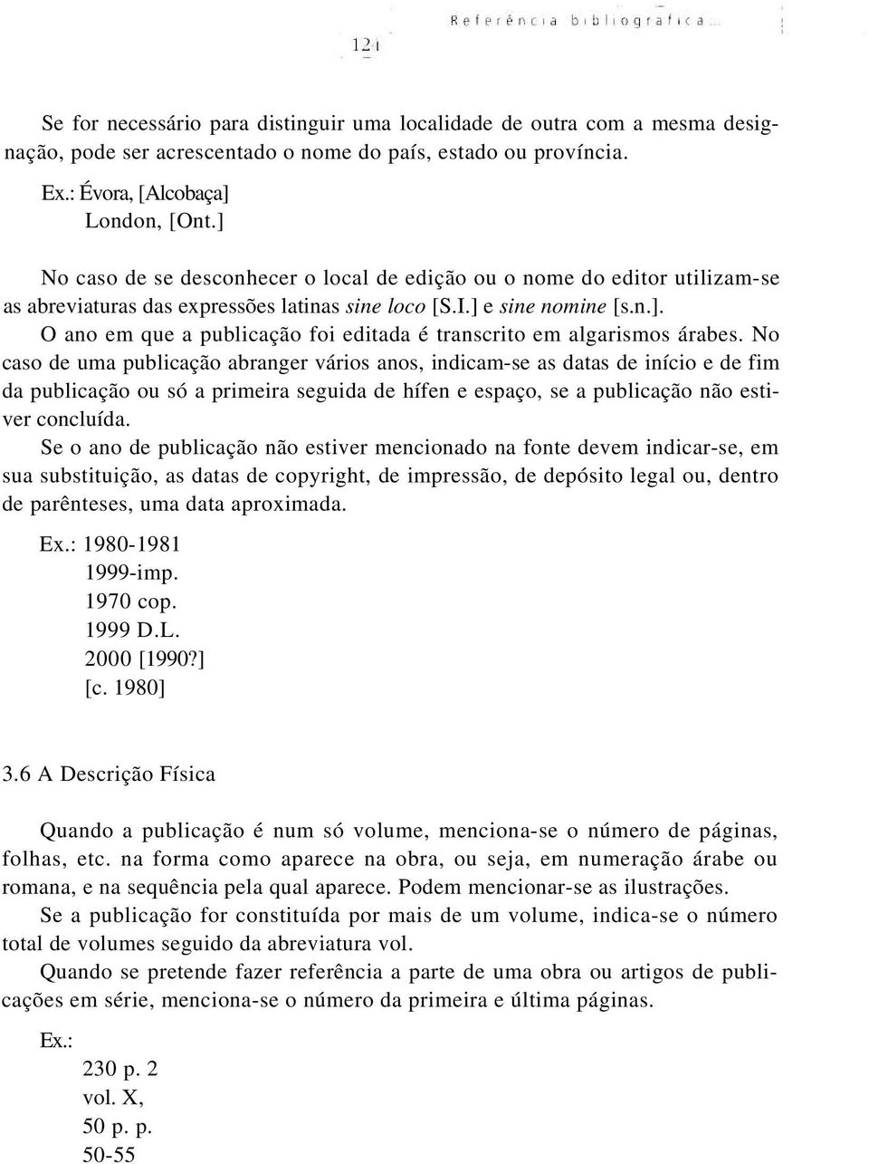 No caso de uma publicação abranger vários anos, indicam-se as datas de início e de fim da publicação ou só a primeira seguida de hífen e espaço, se a publicação não estiver concluída.