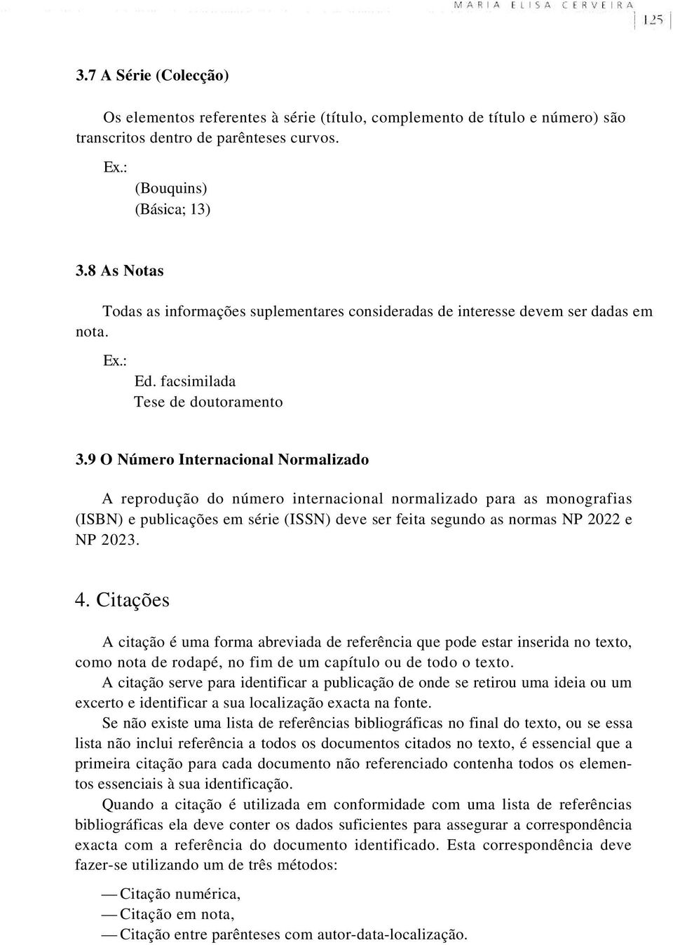 9 O Número Internacional Normalizado A reprodução do número internacional normalizado para as monografias (ISBN) e publicações em série (ISSN) deve ser feita segundo as normas NP 2022 e NP 2023. 4.