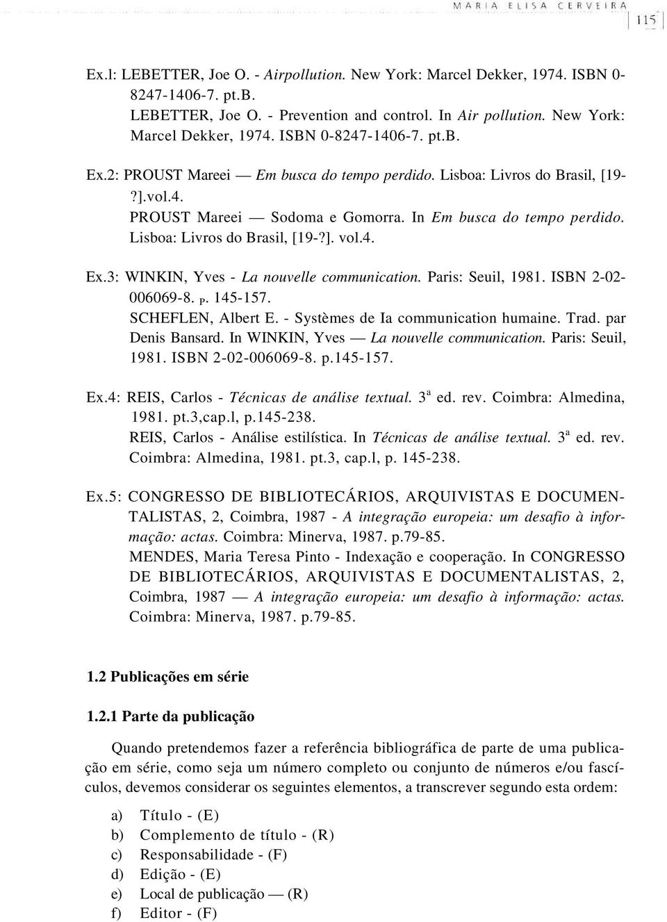 3: WINKIN, Yves - La nouvelle communication. Paris: Seuil, 1981. ISBN 2-02- 006069-8. P. 145-157. SCHEFLEN, Albert E. - Systèmes de Ia communication humaine. Trad. par Denis Bansard.