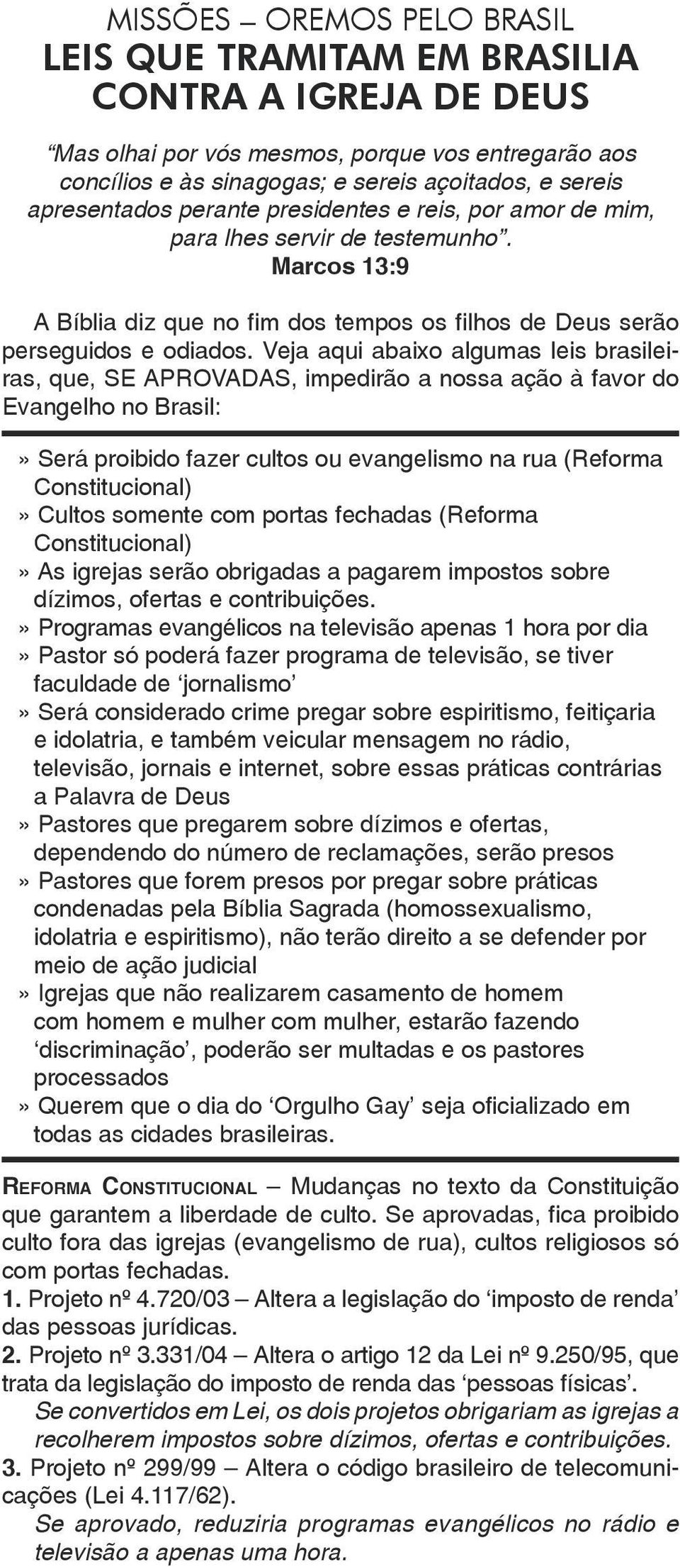 Veja aqui abaixo algumas leis brasileiras, que, SE APROVADAS, impedirão a nossa ação à favor do Evangelho no Brasil:» Será proibido fazer cultos ou evangelismo na rua (Reforma Constitucional)» Cultos