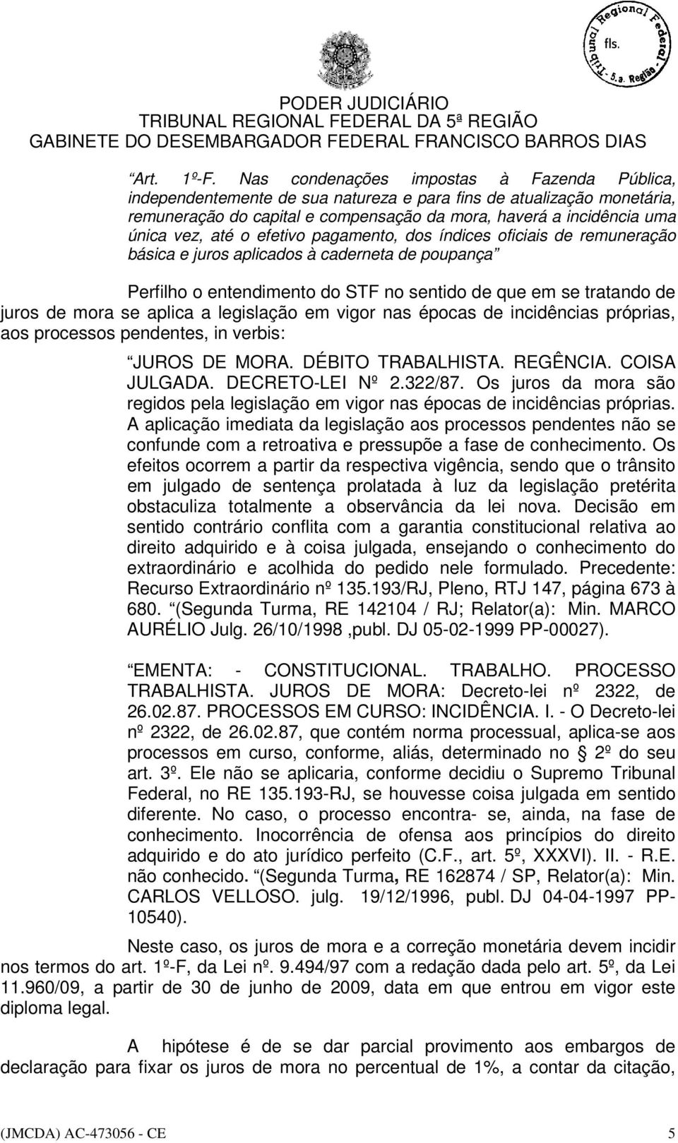 até o efetivo pagamento, dos índices oficiais de remuneração básica e juros aplicados à caderneta de poupança Perfilho o entendimento do STF no sentido de que em se tratando de juros de mora se