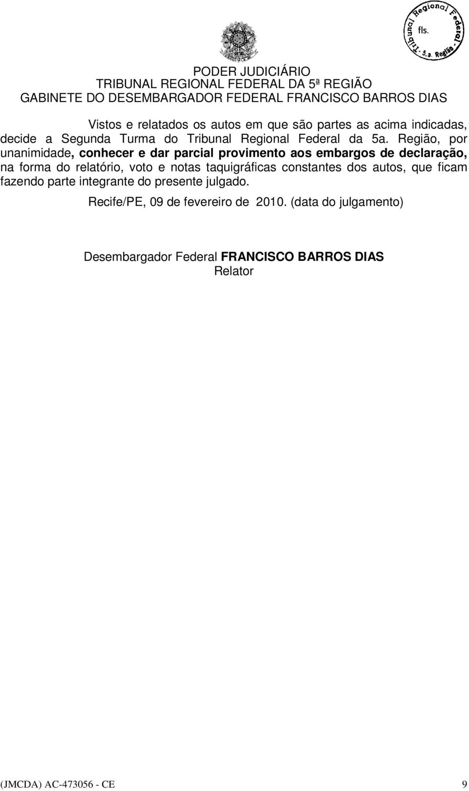 Região, por unanimidade, conhecer e dar parcial provimento aos embargos de declaração, na forma do relatório, voto e