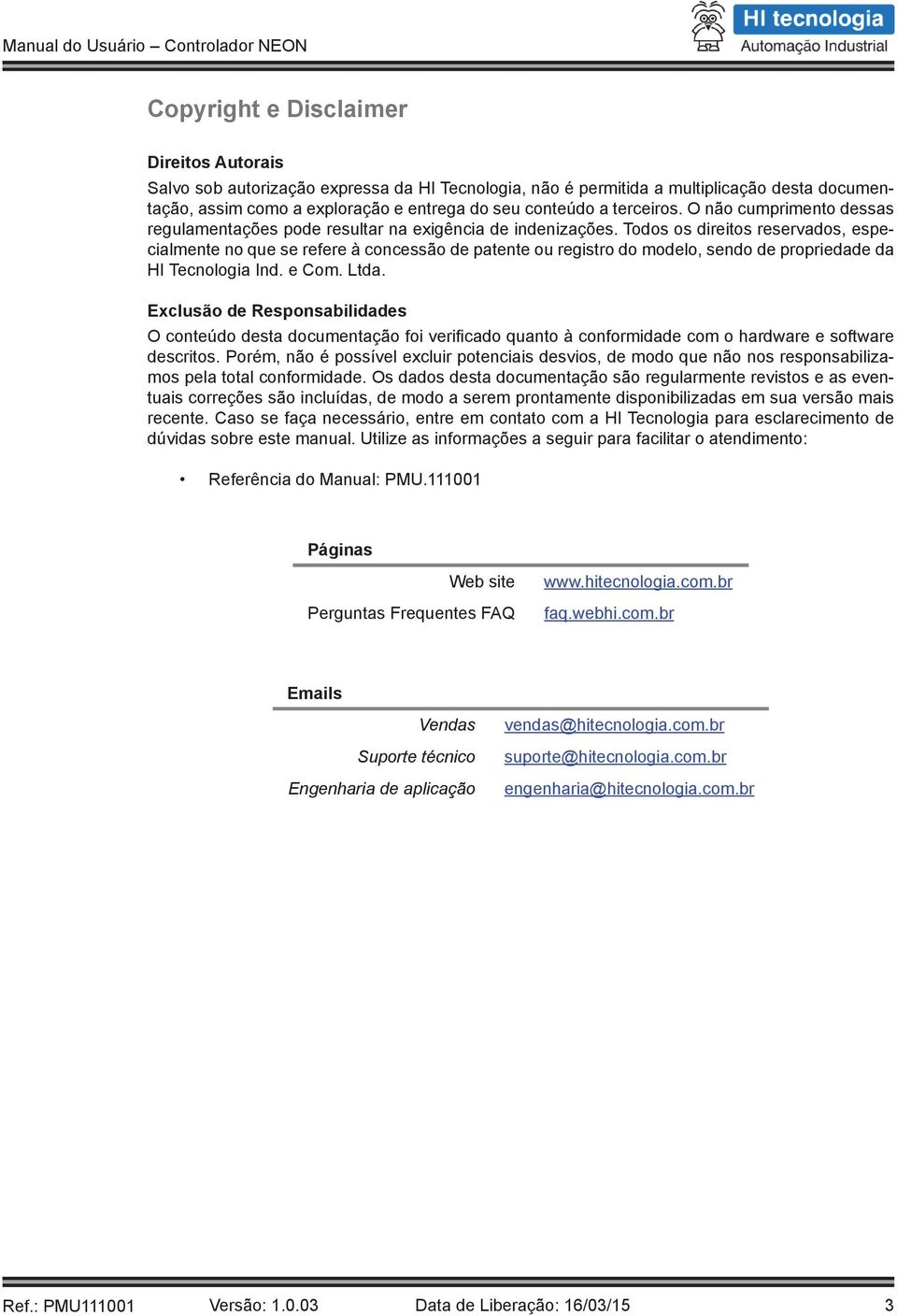 Todos os direitos reservados, especialmente no que se refere à concessão de patente ou registro do modelo, sendo de propriedade da HI Tecnologia Ind. e Com. Ltda.