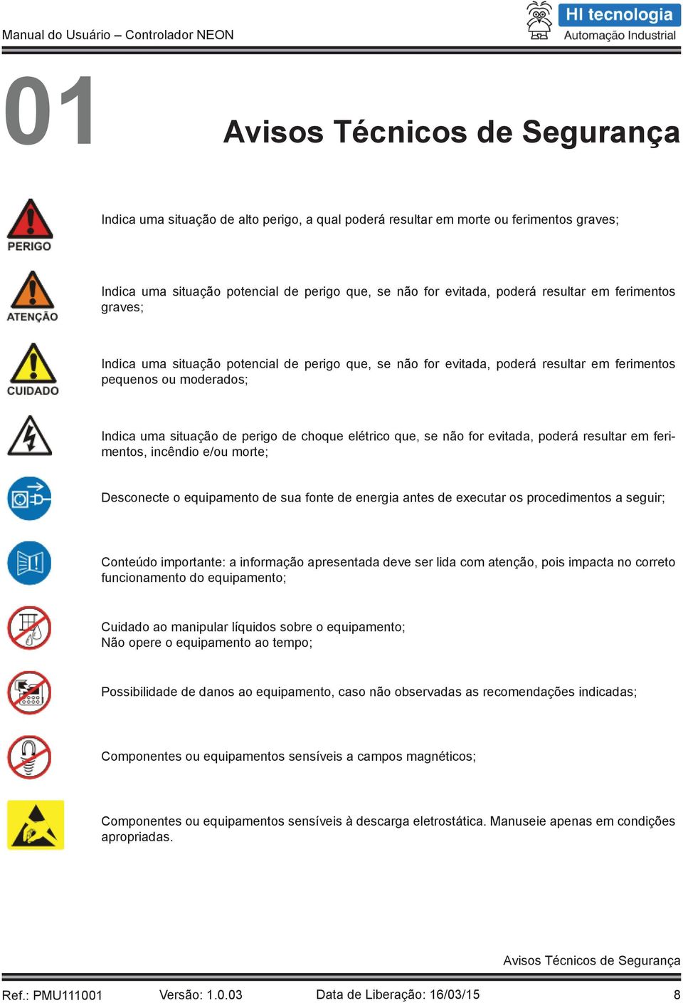 que, se não for evitada, poderá resultar em ferimentos, incêndio e/ou morte; Desconecte o equipamento de sua fonte de energia antes de executar os procedimentos a seguir; Conteúdo importante: a