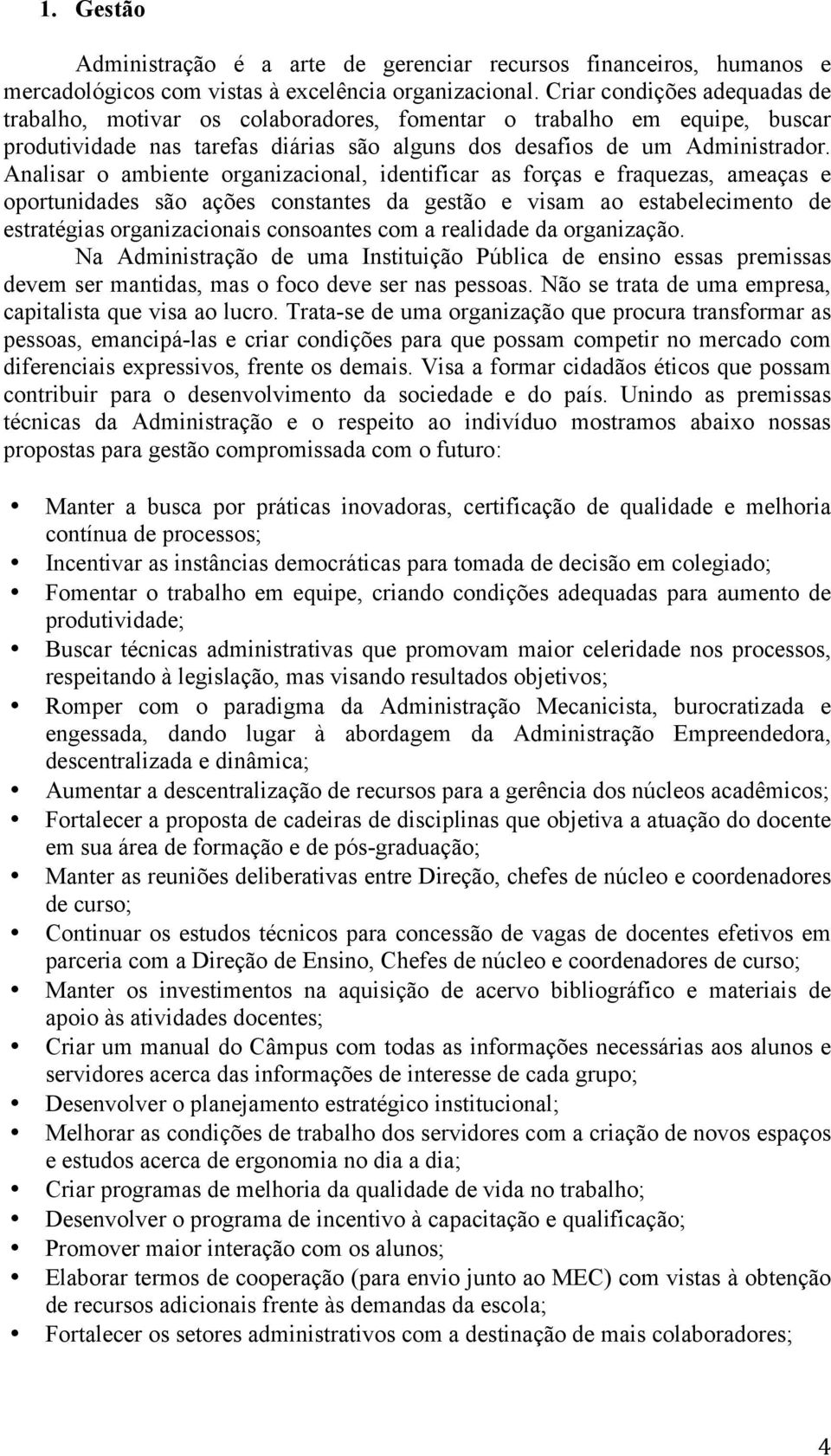 Analisar o ambiente organizacional, identificar as forças e fraquezas, ameaças e oportunidades são ações constantes da gestão e visam ao estabelecimento de estratégias organizacionais consoantes com