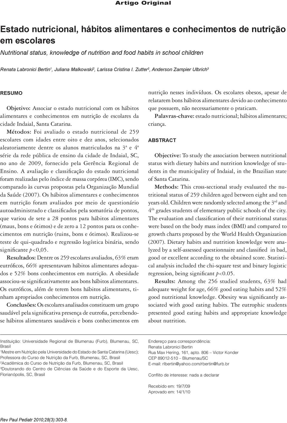 Zutter 2, Anderson Zampier Ulbrich 3 RESUMO Objetivo: Associar o estado nutricional com os hábitos alimentares e conhecimentos em nutrição de escolares da cidade Indaial, Santa Catarina.