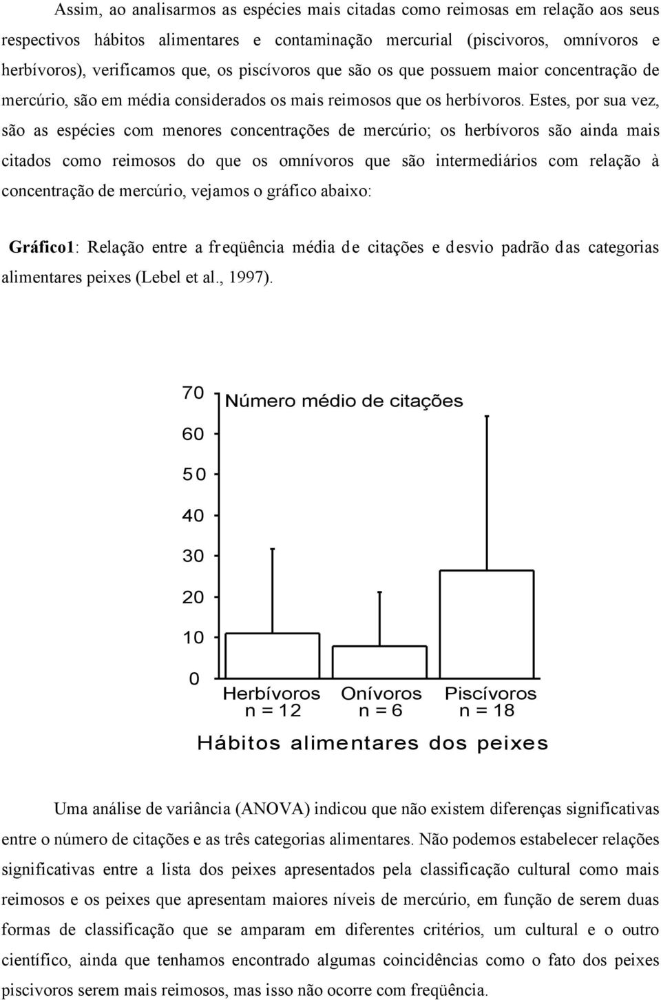 Estes, por sua vez, são as espécies com menores concentrações de mercúrio; os herbívoros são ainda mais citados como reimosos do que os omnívoros que são intermediários com relação à concentração de