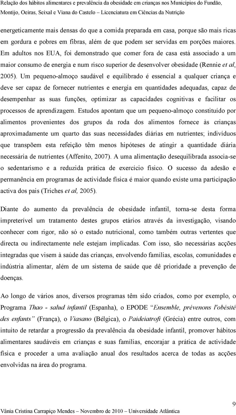 Um pequeno-almoço saudável e equilibrado é essencial a qualquer criança e deve ser capaz de fornecer nutrientes e energia em quantidades adequadas, capaz de desempenhar as suas funções, optimizar as