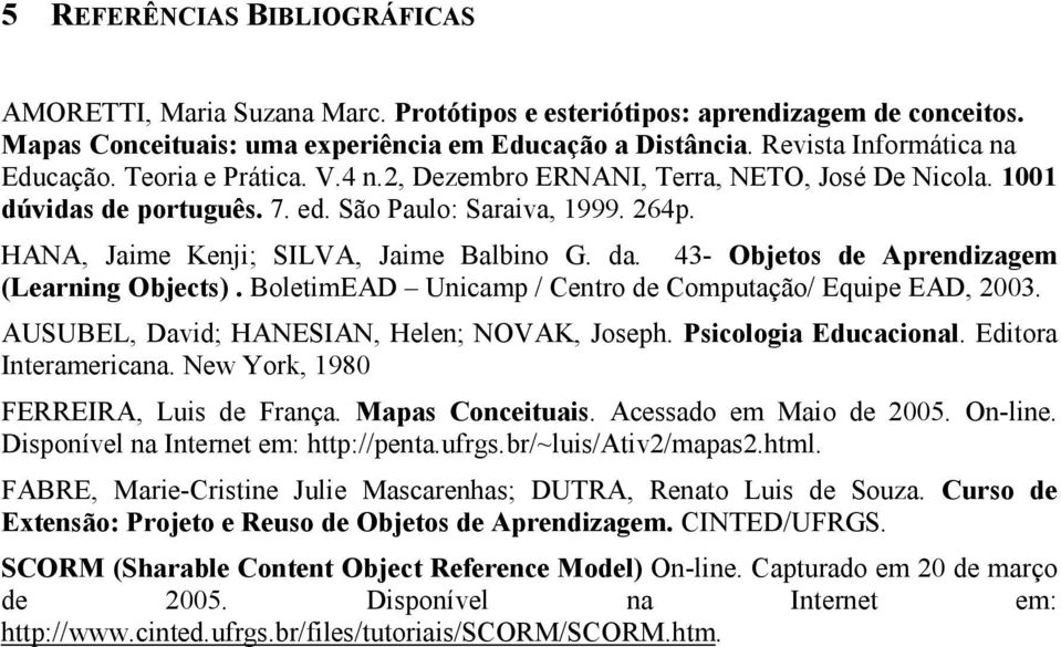 HANA, Jaime Kenji; SILVA, Jaime Balbino G. da. 43- Objetos de Aprendizagem (Learning Objects). BoletimEAD Unicamp / Centro de Computação/ Equipe EAD, 2003.