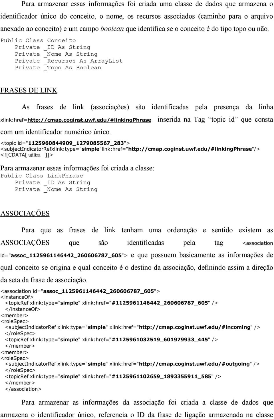 Public Class Conceito Private _ID As String Private _Nome As String Private _Recursos As ArrayList Private _Topo As Boolean FRASES DE LINK As frases de link (associações) são identificadas pela