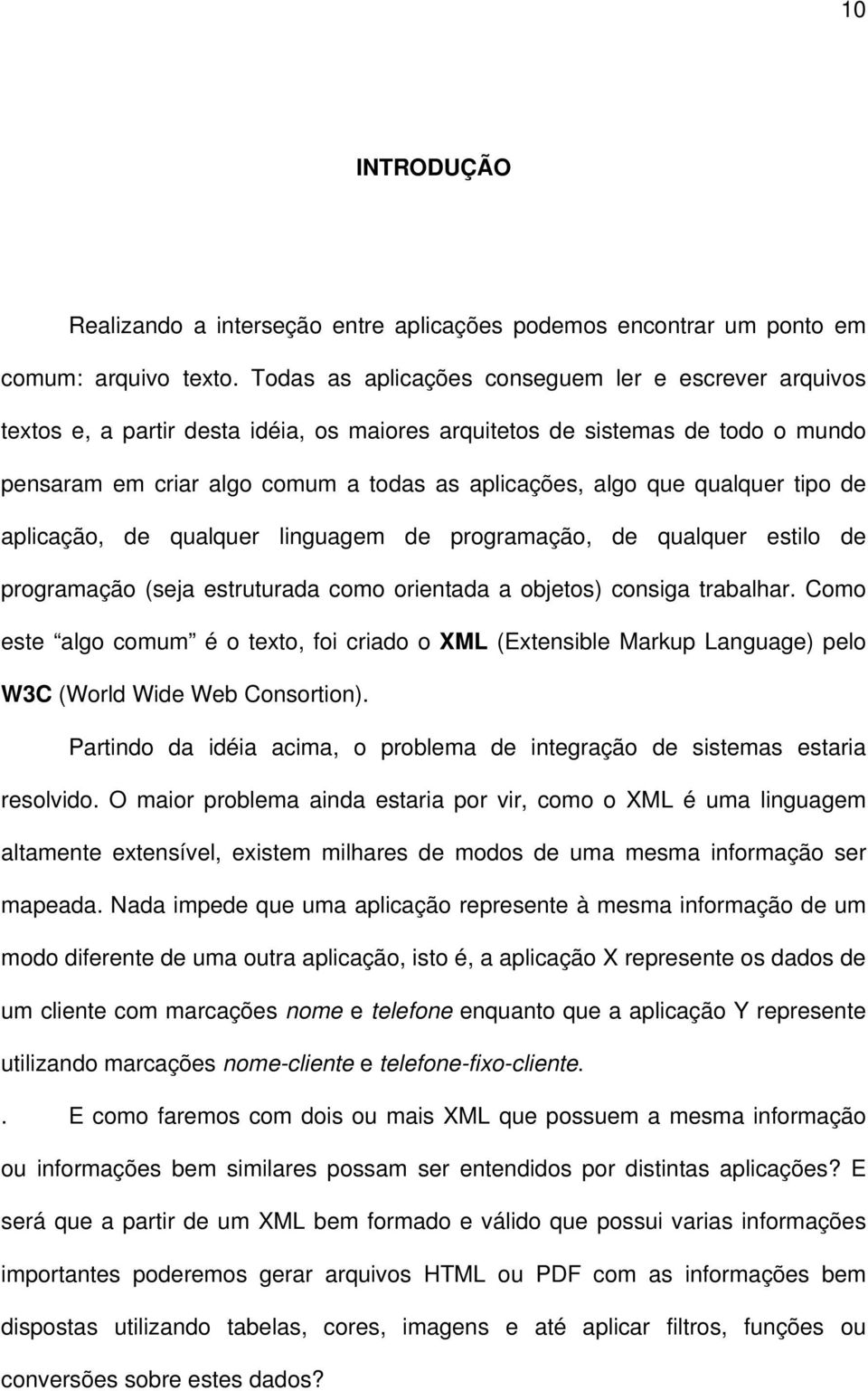 qualquer tipo de aplicação, de qualquer linguagem de programação, de qualquer estilo de programação (seja estruturada como orientada a objetos) consiga trabalhar.