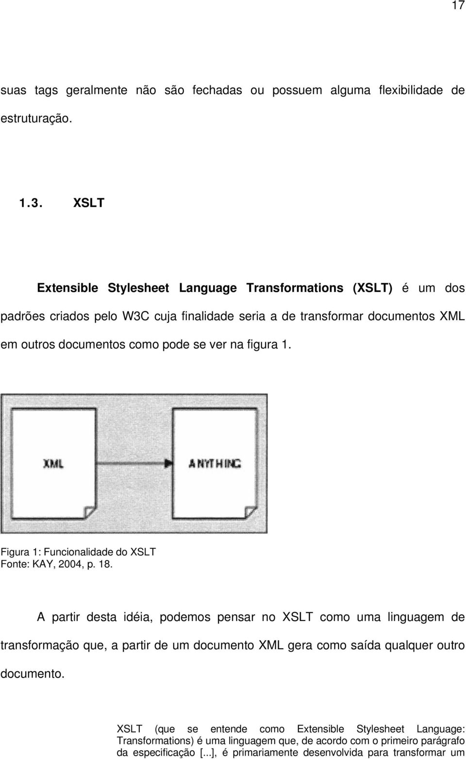 se ver na figura 1. Figura 1: Funcionalidade do XSLT Fonte: KAY, 2004, p. 18.