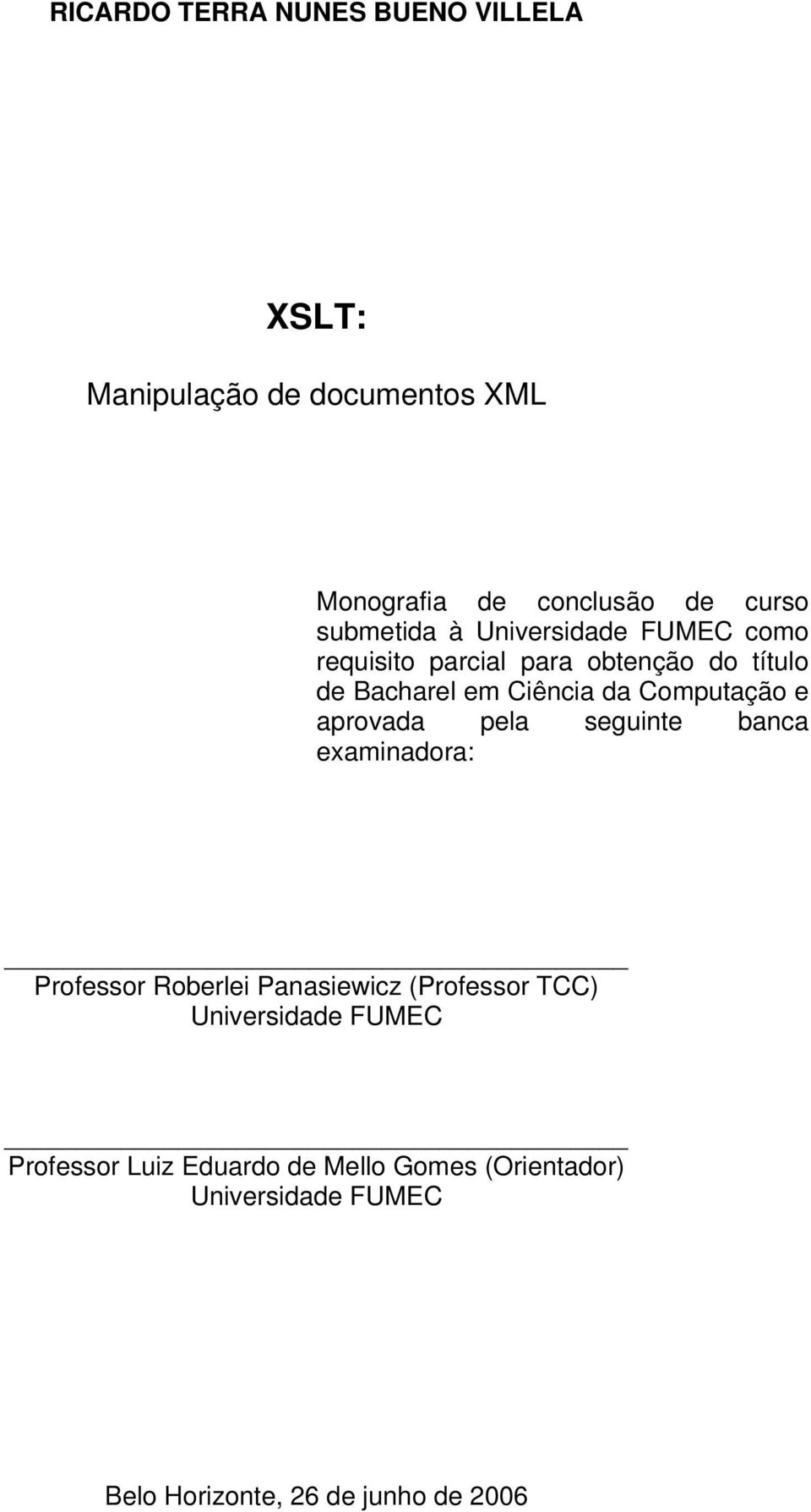 Computação e aprovada pela seguinte banca examinadora: Professor Roberlei Panasiewicz (Professor TCC)