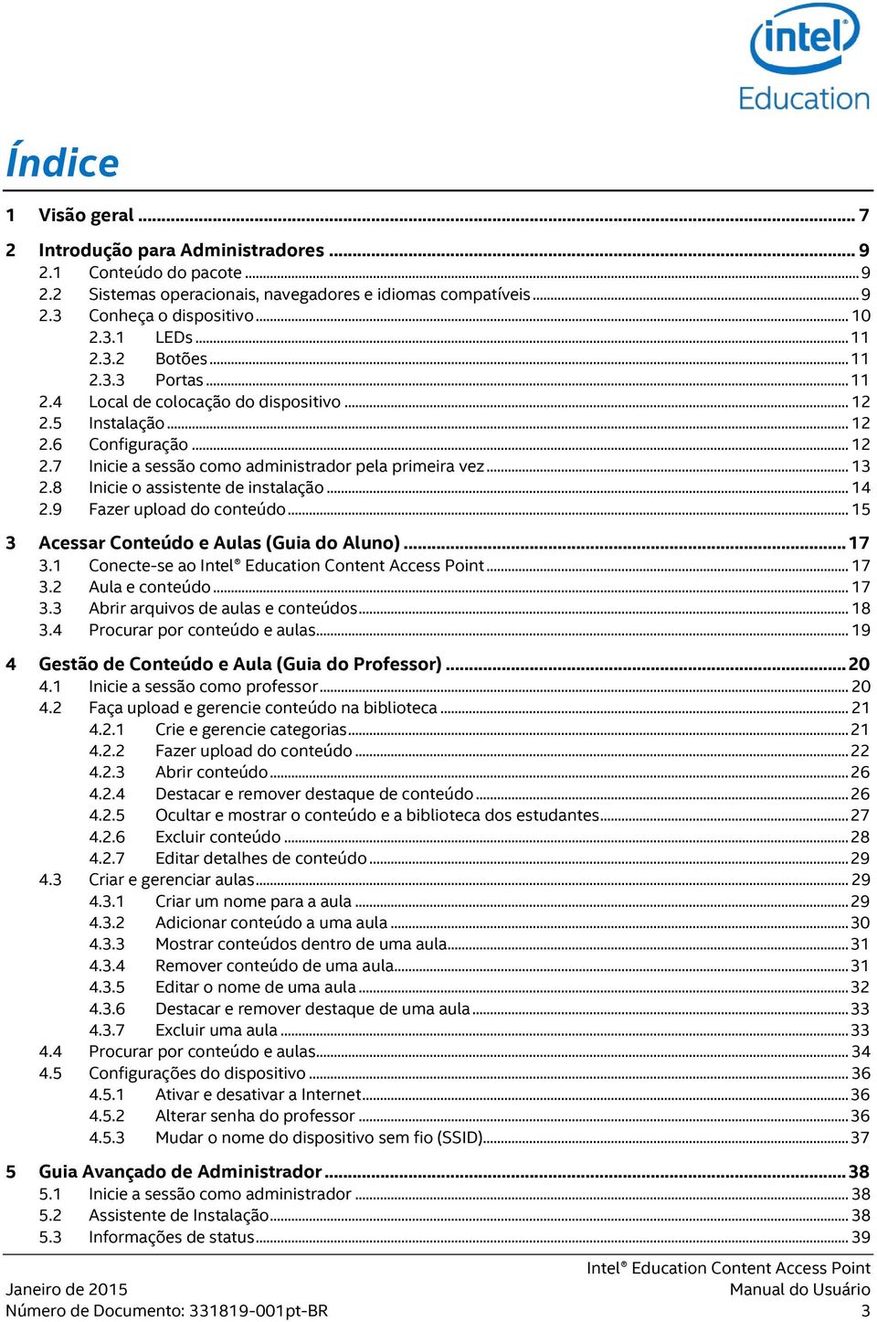 8 Inicie o assistente de instalação... 14 2.9 Fazer upload do conteúdo... 15 3 Acessar Conteúdo e Aulas (Guia do Aluno)... 17 3.1 Conecte-se ao... 17 3.2 Aula e conteúdo... 17 3.3 Abrir arquivos de aulas e conteúdos.