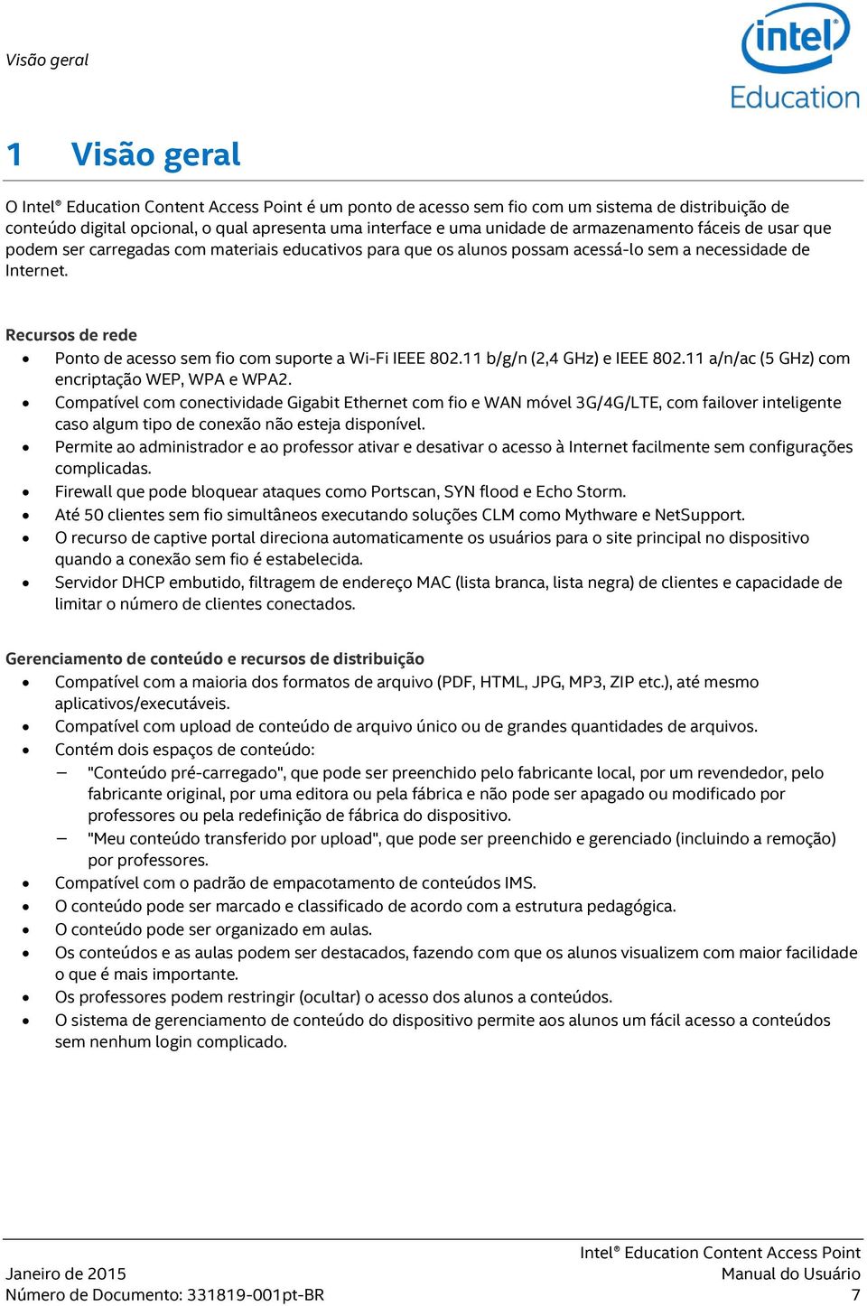 11 b/g/n (2,4 GHz) e IEEE 802.11 a/n/ac (5 GHz) com encriptação WEP, WPA e WPA2.