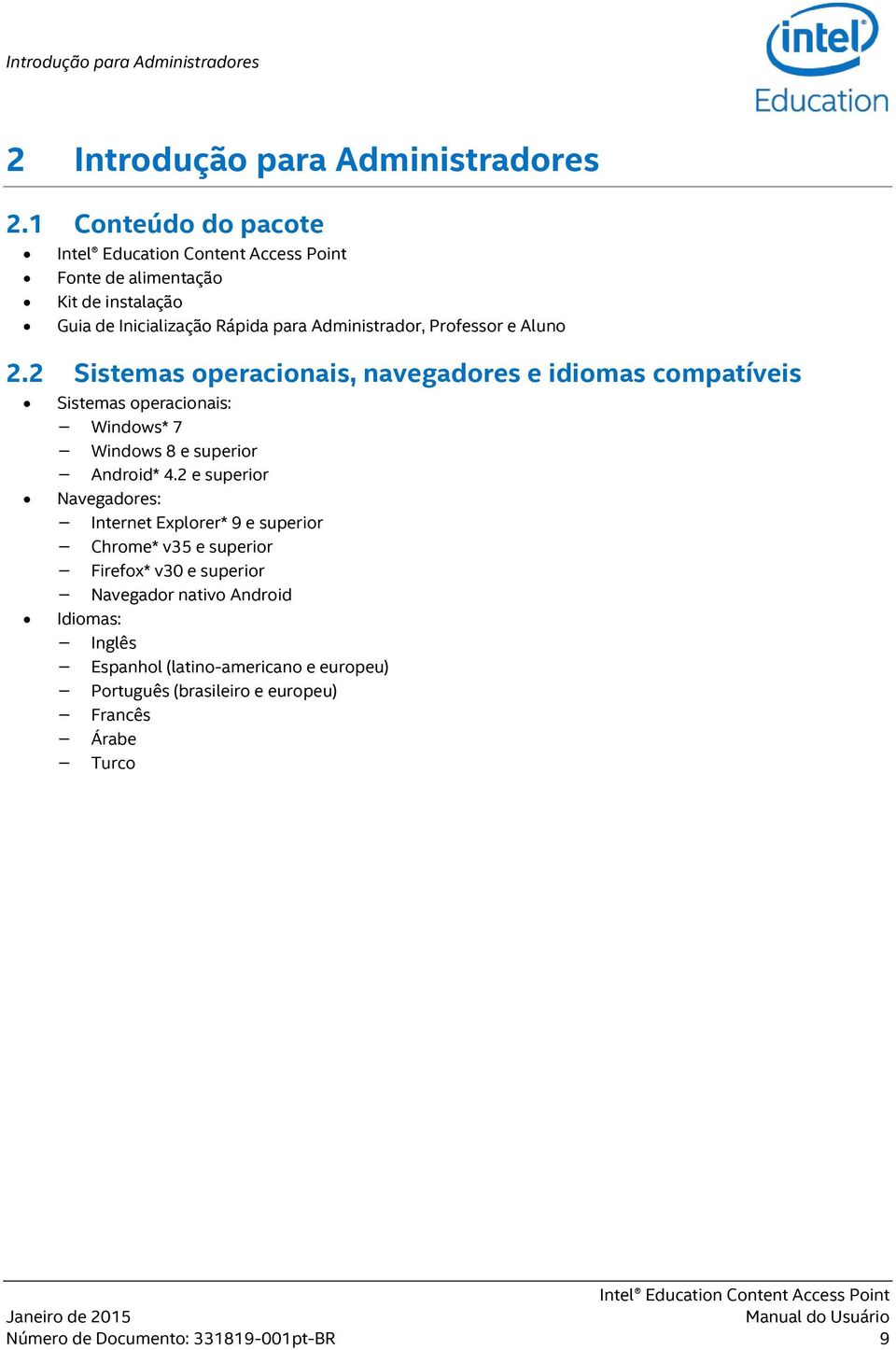 2 Sistemas operacionais, navegadores e idiomas compatíveis Sistemas operacionais: Windows* 7 Windows 8 e superior Android* 4.