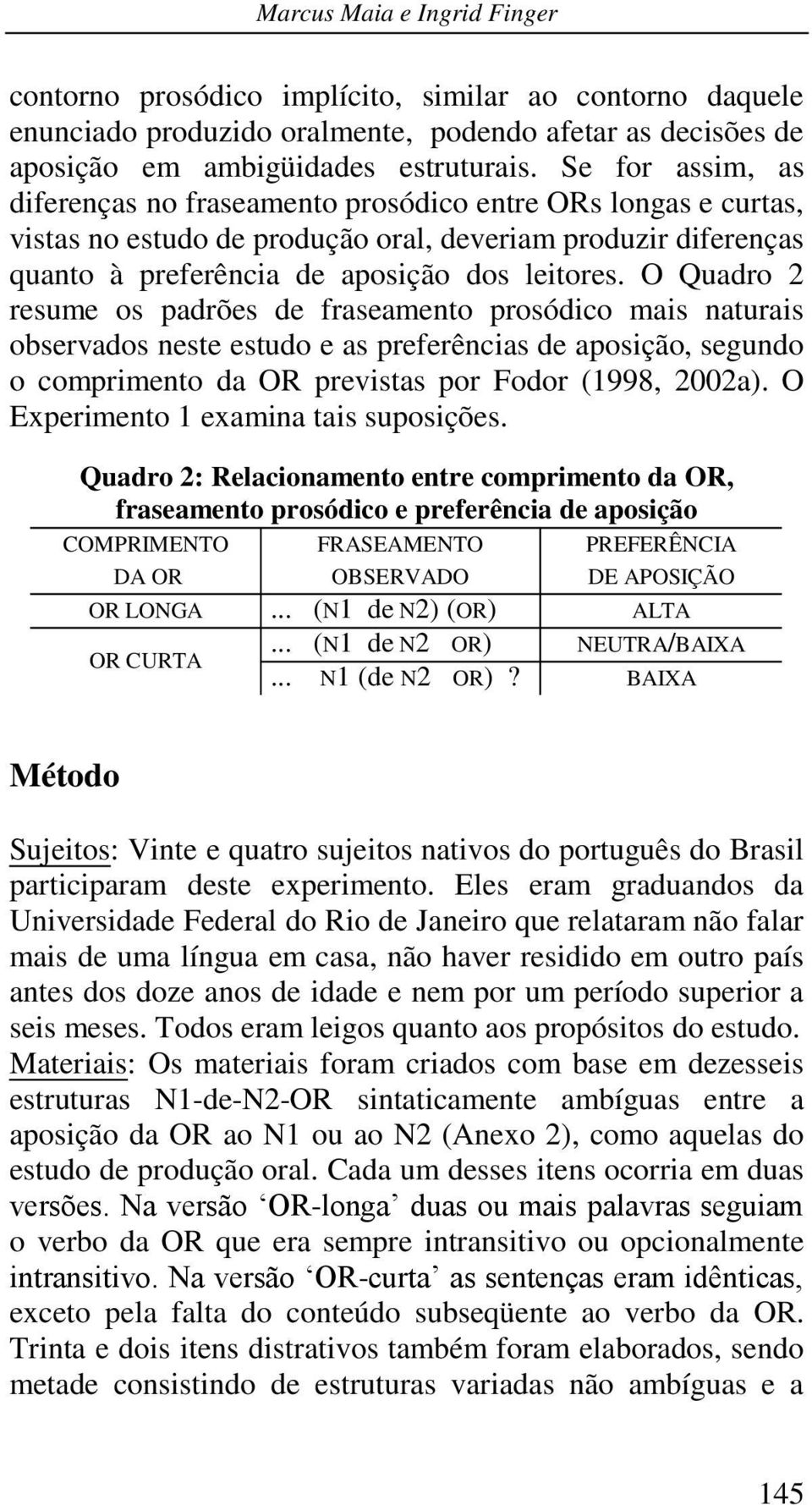 O Quadro 2 resume os padrões de fraseamento prosódico mais naturais observados neste estudo e as preferências de aposição, segundo o comprimento da OR previstas por Fodor (1998, 2002a).