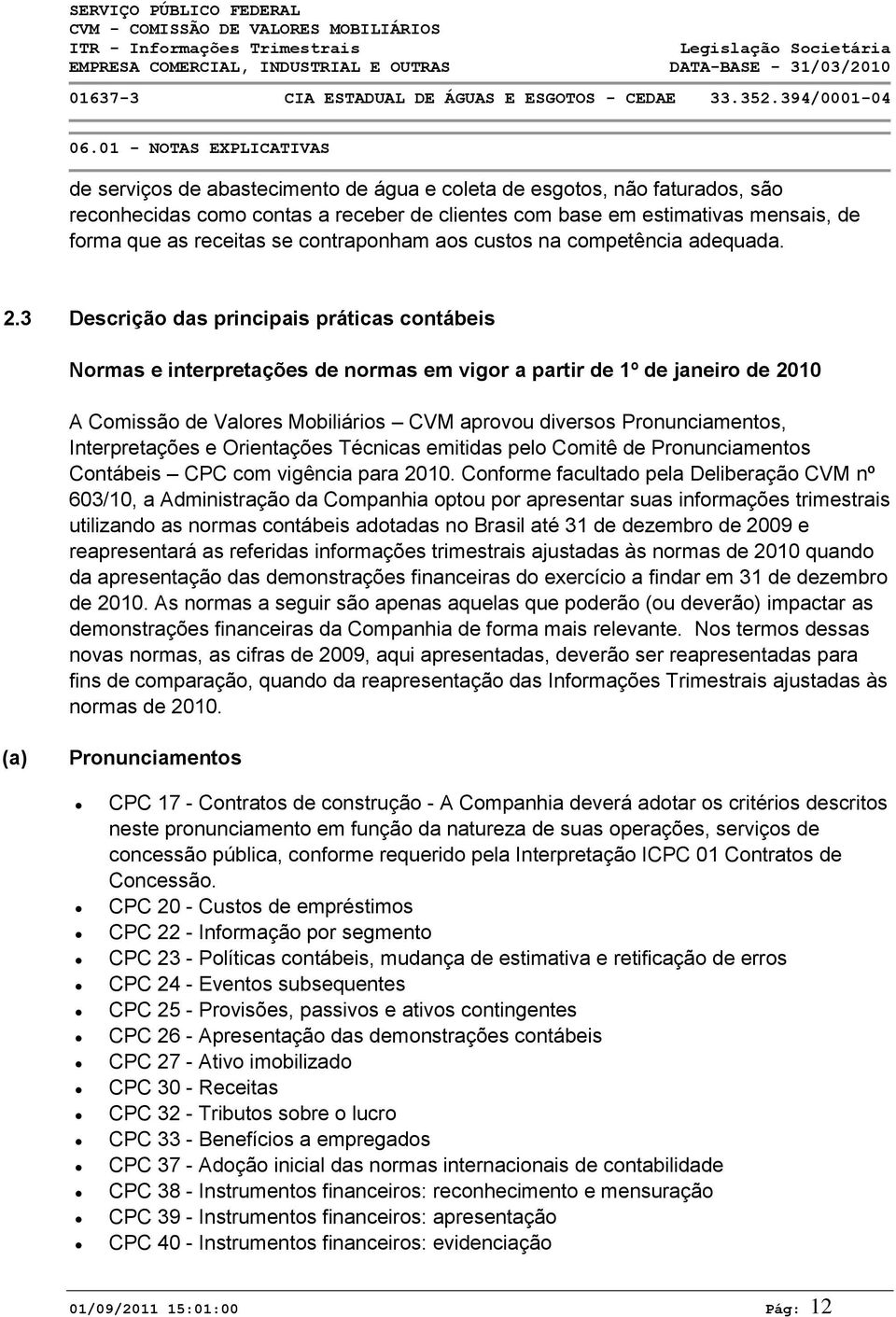 3 Descrição das principais práticas contábeis Normas e interpretações de normas em vigor a partir de 1º de janeiro A Comissão de Valores Mobiliários CVM aprovou diversos Pronunciamentos,