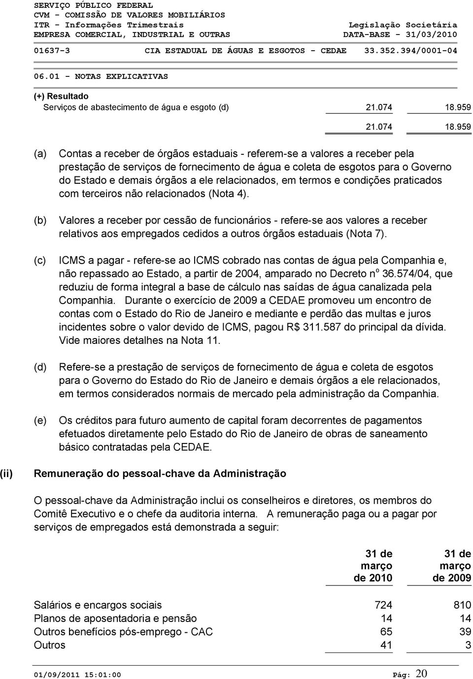 959 (a) (b) Contas a receber de órgãos estaduais - referem-se a valores a receber pela prestação de serviços de fornecimento de água e coleta de esgotos para o Governo do Estado e demais órgãos a ele