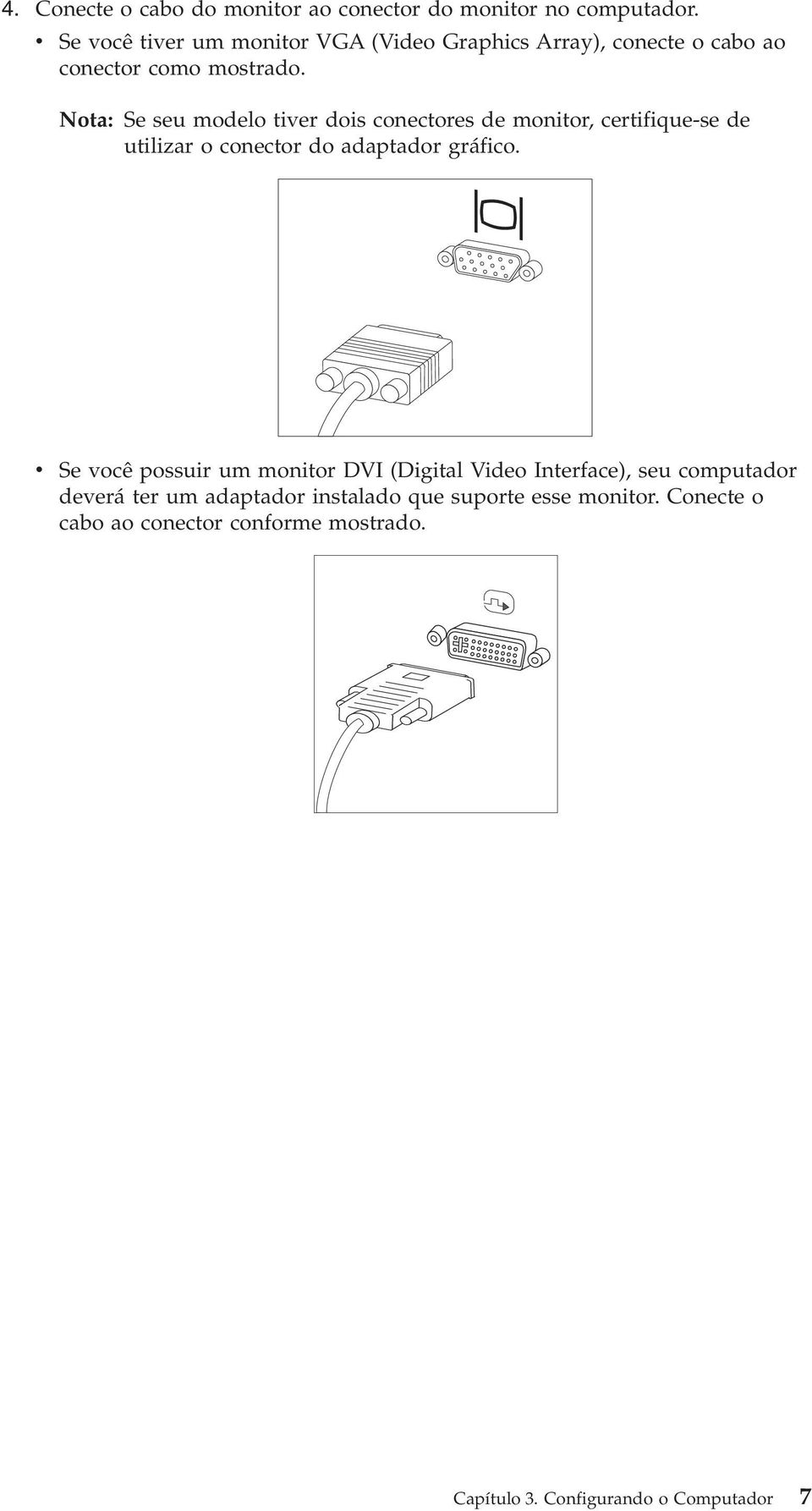 Nota: Se seu modelo tiver dois conectores de monitor, certifique-se de utilizar o conector do adaptador gráfico.