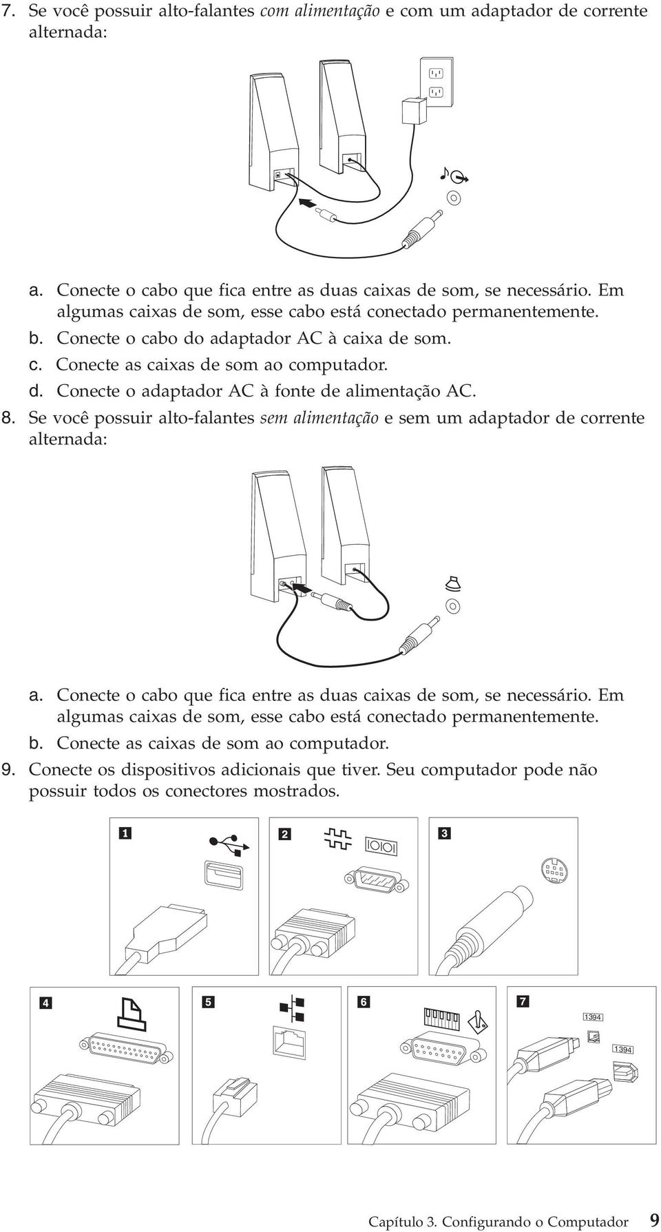 8. Se você possuir alto-falantes sem alimentação e sem um adaptador de corrente alternada: a. Conecte o cabo que fica entre as duas caixas de som, se necessário.