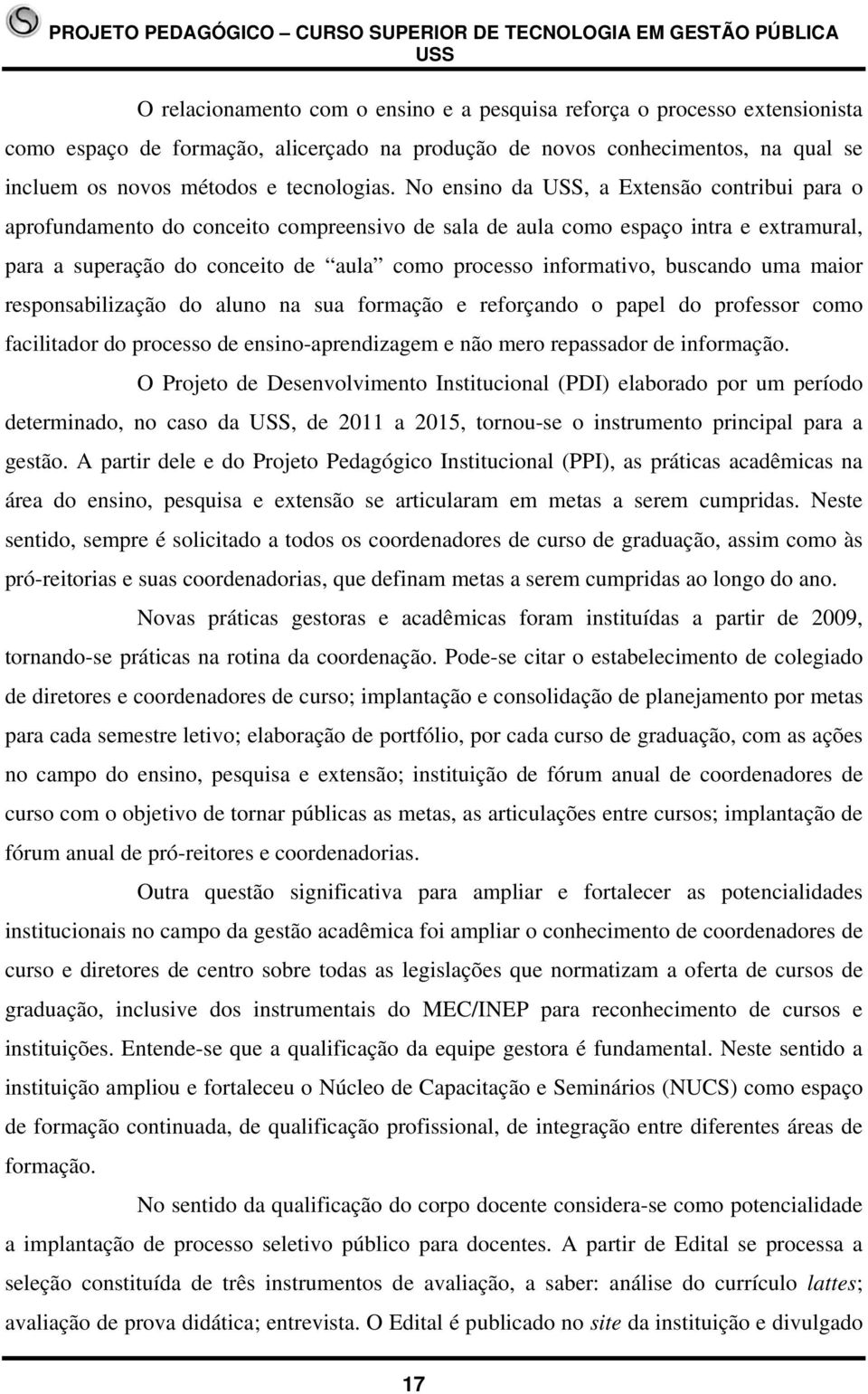 buscando uma maior responsabilização do aluno na sua formação e reforçando o papel do professor como facilitador do processo de ensino-aprendizagem e não mero repassador de informação.