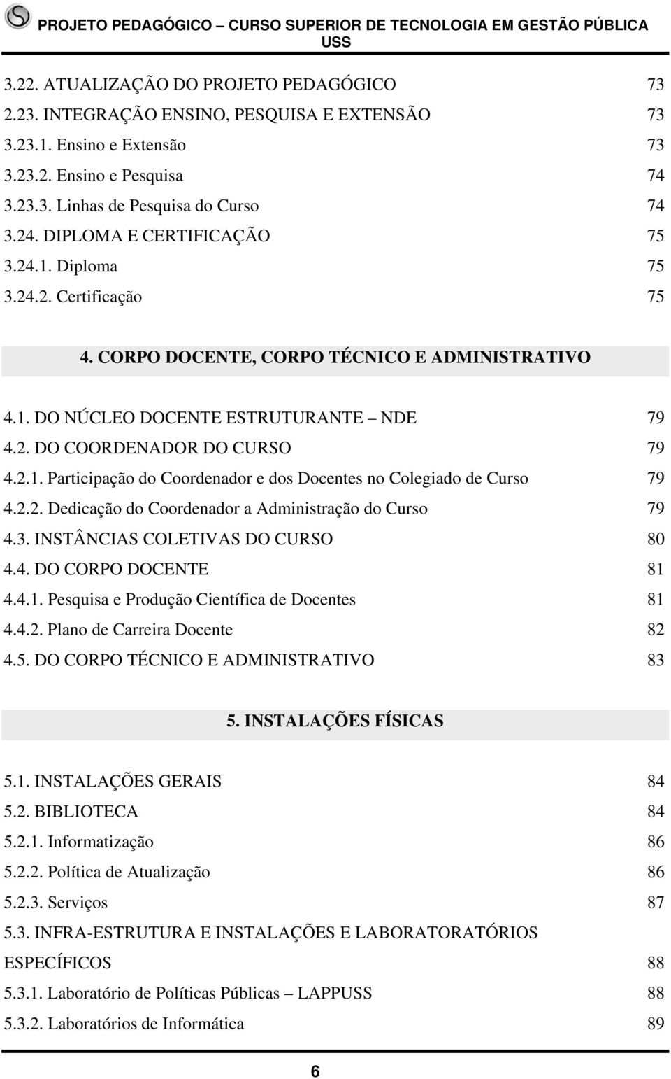 2.2. Dedicação do Coordenador a Administração do Curso 79 4.3. INSTÂNCIAS COLETIVAS DO CURSO 80 4.4. DO CORPO DOCENTE 81 4.4.1. Pesquisa e Produção Científica de Docentes 81 4.4.2. Plano de Carreira Docente 82 4.