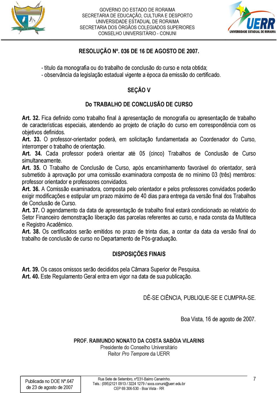 Fica definido como trabalho final à apresentação de monografia ou apresentação de trabalho de características especiais, atendendo ao projeto de criação do curso em correspondência com os objetivos