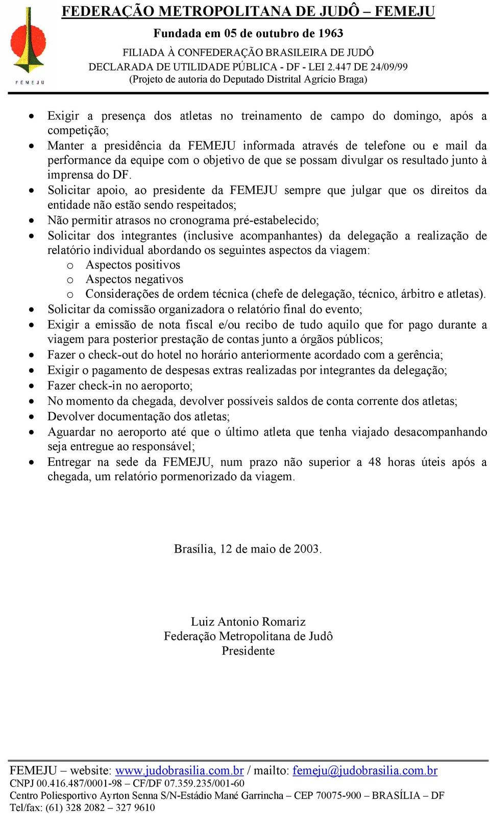 Solicitar apoio, ao presidente da FEMEJU sempre que julgar que os direitos da entidade não estão sendo respeitados; Não permitir atrasos no cronograma pré-estabelecido; Solicitar dos integrantes