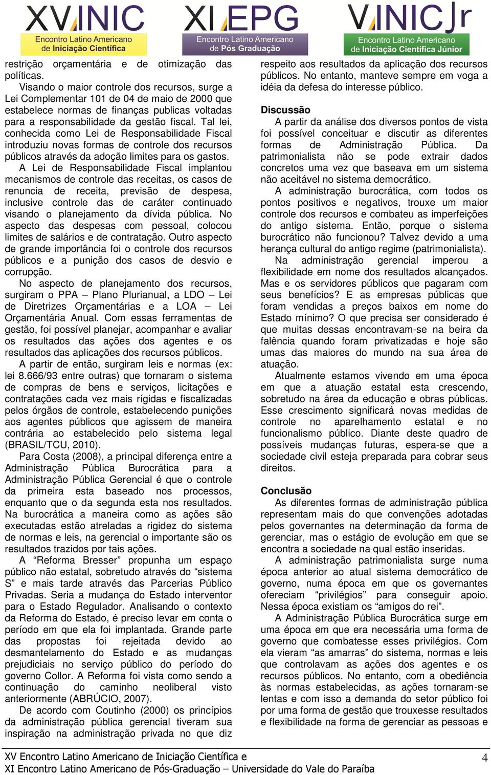 Tal lei, conhecida como Lei de Responsabilidade Fiscal introduziu novas formas de controle dos recursos públicos através da adoção limites para os gastos.