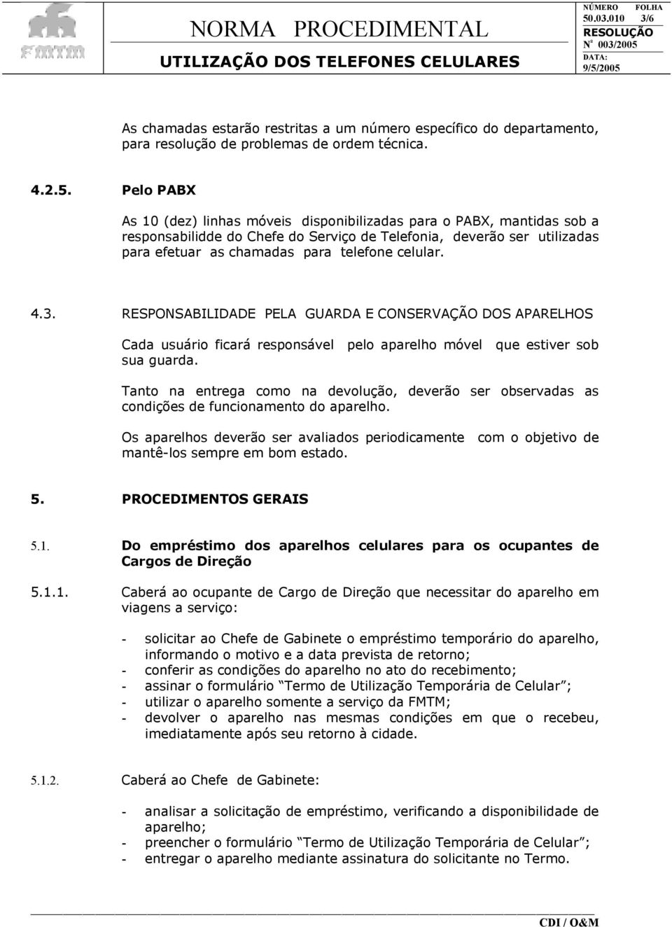 RESPONSABILIDADE PELA GUARDA E CONSERVAÇÃO DOS APARELHOS Cada usuário ficará responsável pelo aparelho móvel que estiver sob sua guarda.