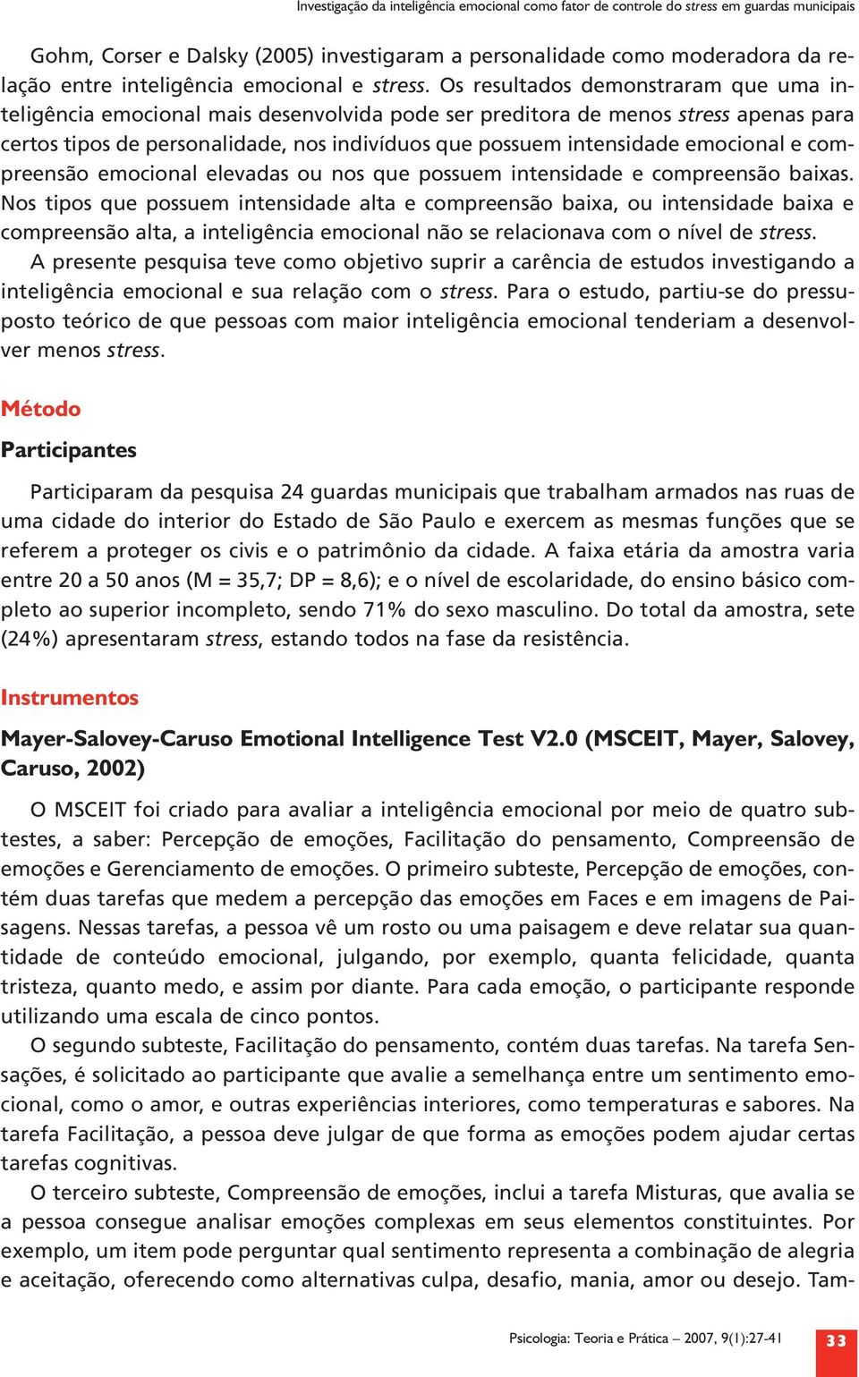 Os resultados demonstraram que uma inteligência emocional mais desenvolvida pode ser preditora de menos stress apenas para certos tipos de personalidade, nos indivíduos que possuem intensidade