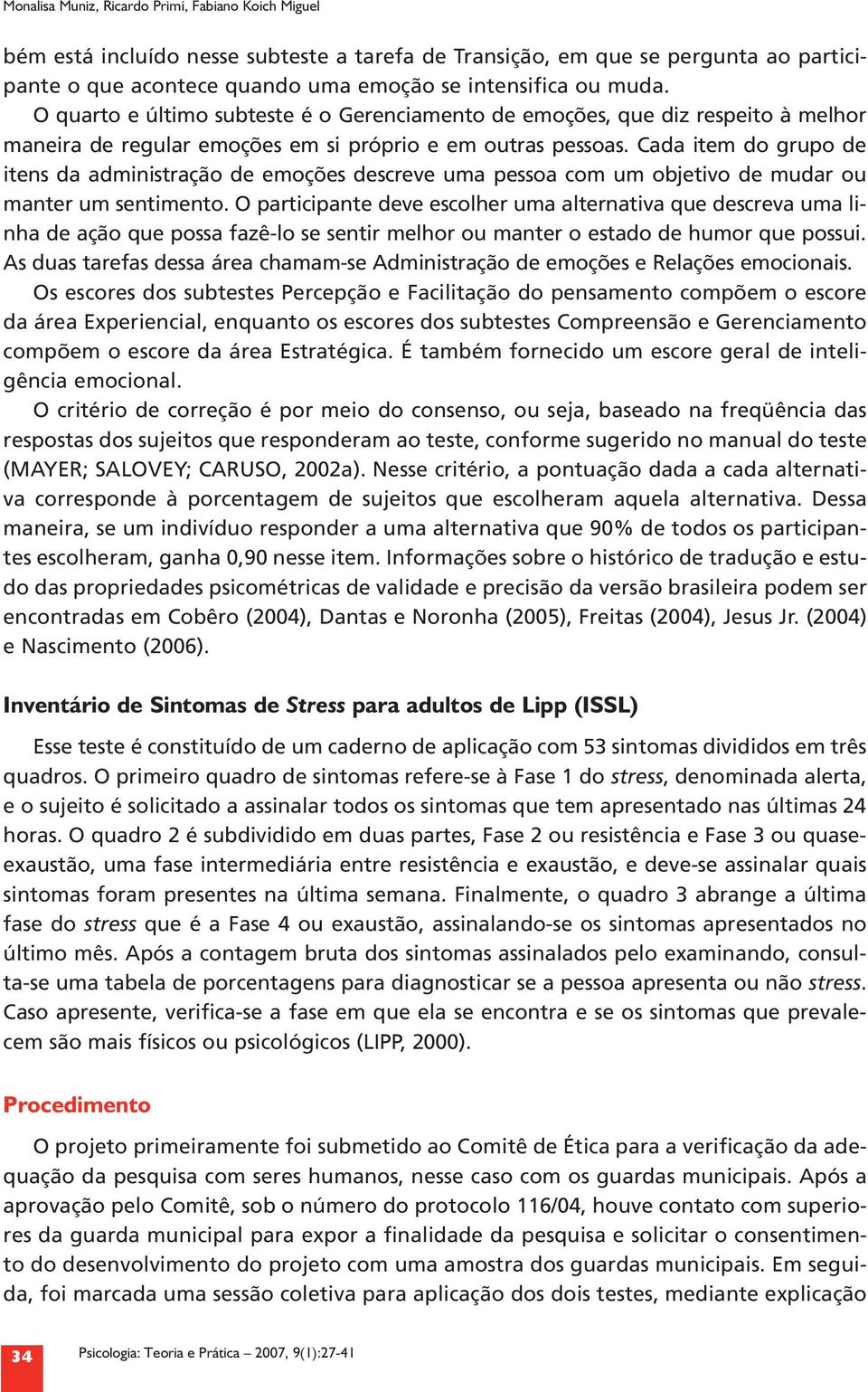 Cada item do grupo de itens da administração de emoções descreve uma pessoa com um objetivo de mudar ou manter um sentimento.