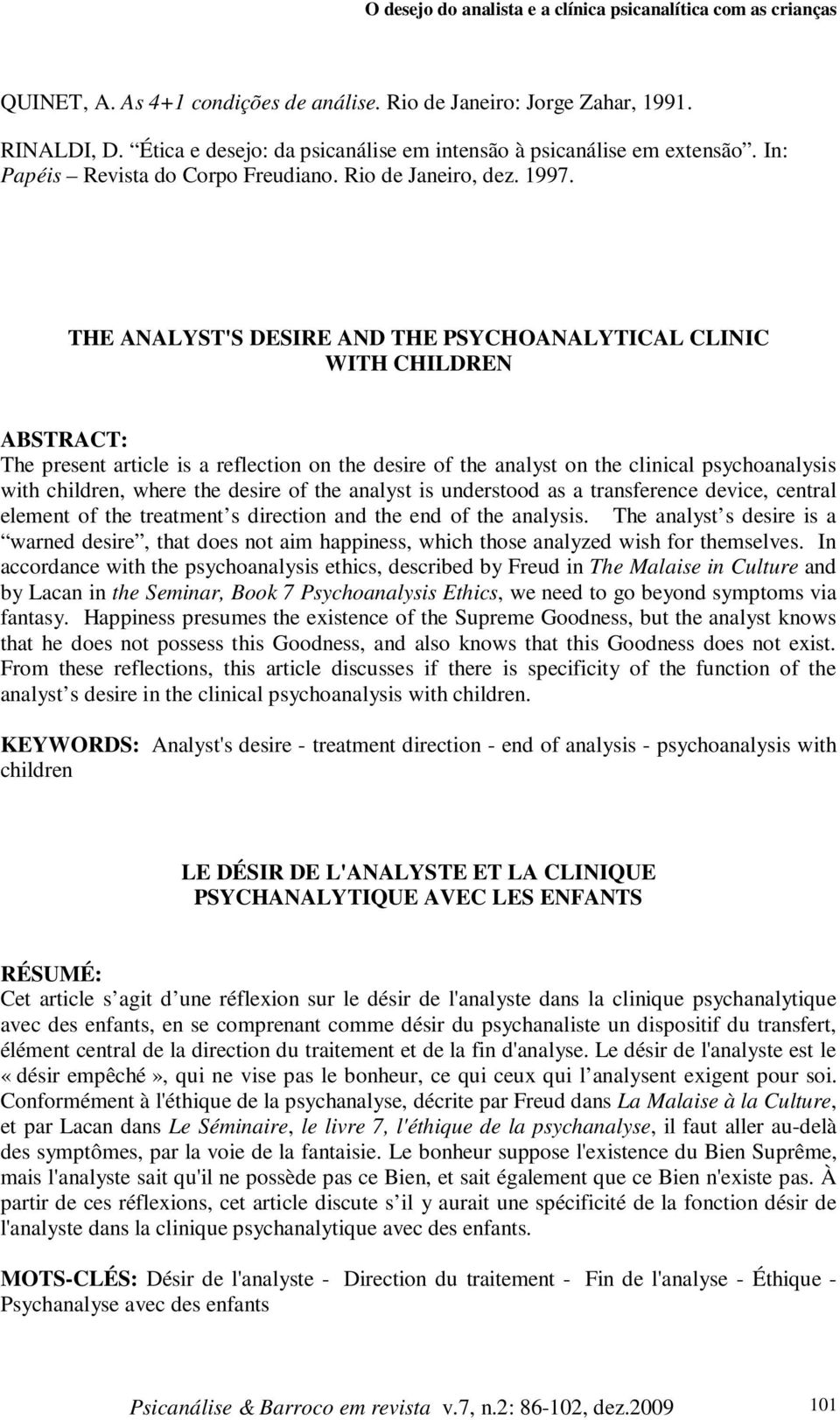 THE ANALYST'S DESIRE AND THE PSYCHOANALYTICAL CLINIC WITH CHILDREN ABSTRACT: The present article is a reflection on the desire of the analyst on the clinical psychoanalysis with children, where the