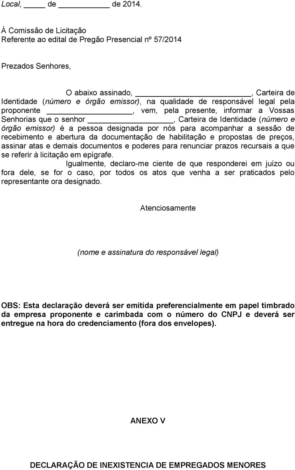 pela proponente, vem, pela presente, informar a Vossas Senhorias que o senhor, Carteira de Identidade (número e órgão emissor) é a pessoa designada por nós para acompanhar a sessão de recebimento e