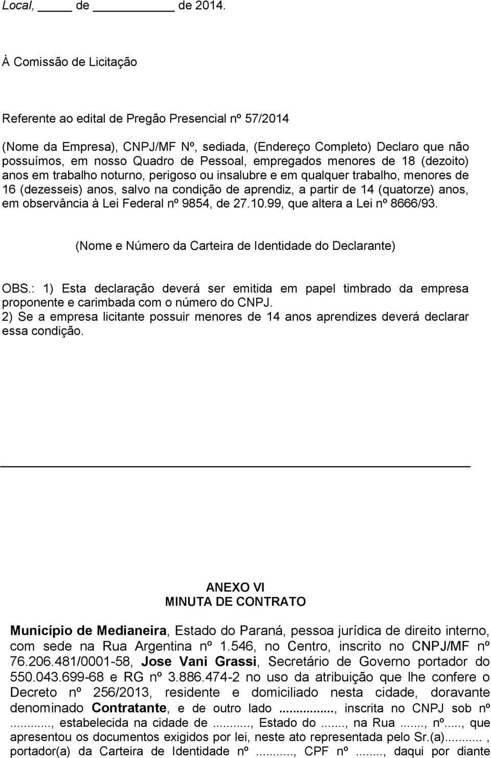 empregados menores de 18 (dezoito) anos em trabalho noturno, perigoso ou insalubre e em qualquer trabalho, menores de 16 (dezesseis) anos, salvo na condição de aprendiz, a partir de 14 (quatorze)