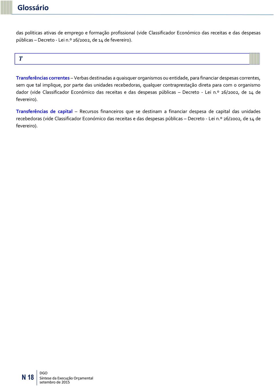 contraprestação direta para com o organismo dador (vide Classificador Económico das receitas e das despesas públicas Decreto - Lei n.º 26/2002, de 14 de fevereiro).