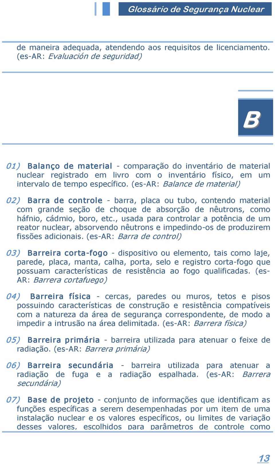 (es AR: Balance de material) 02) Barra de controle barra, placa ou tubo, contendo material com grande seção de choque de absorção de nêutrons, como háfnio, cádmio, boro, etc.