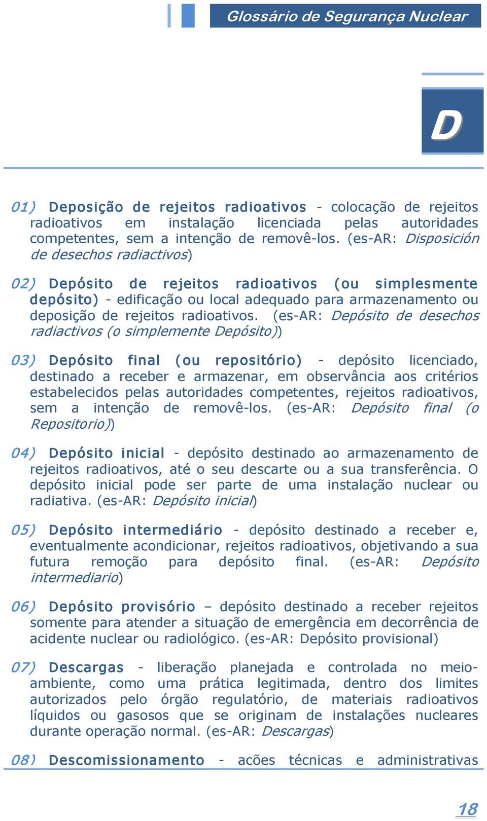 (es AR: Depósito de desechos radiactivos (o simplemente Depósito)) 03) Depósito final (ou repositório) depósito licenciado, destinado a receber e armazenar, em observância aos critérios estabelecidos