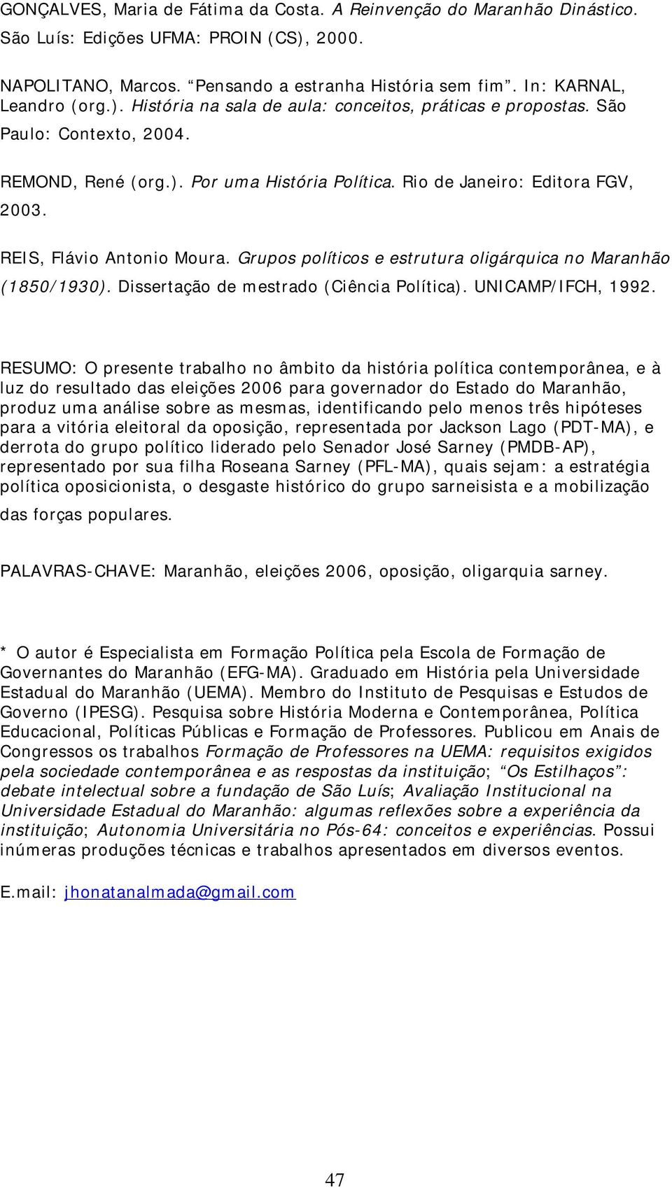 Grupos políticos e estrutura oligárquica no Maranhão (1850/1930). Dissertação de mestrado (Ciência Política). UNICAMP/IFCH, 1992.