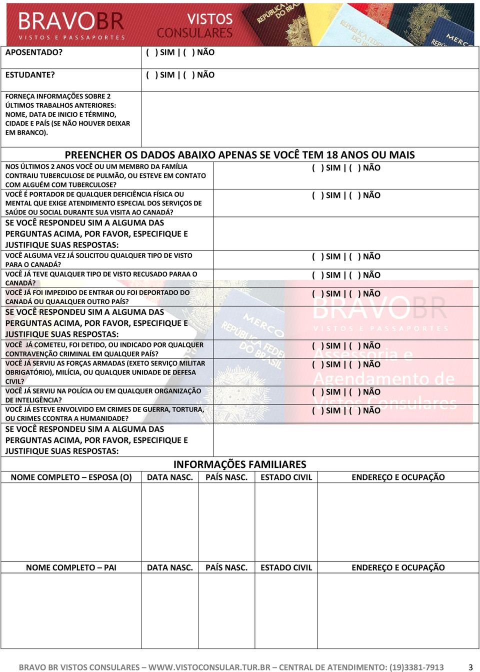 VOCÊ É PORTADOR DE QUALQUER DEFICIÊNCIA FÍSICA OU MENTAL QUE EXIGE ATENDIMENTO ESPECIAL DOS SERVIÇOS DE SAÚDE OU SOCIAL DURANTE SUA VISITA AO CANADÁ?